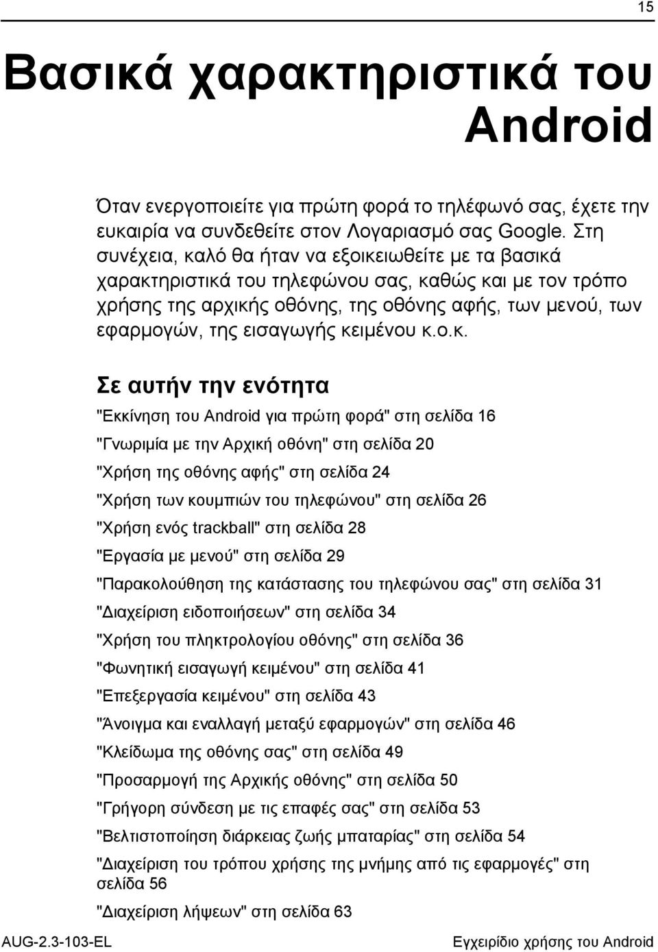 κειμένου κ.ο.κ. Σε αυτήν την ενότητα "Εκκίνηση του Android για πρώτη φορά" στη σελίδα 16 "Γνωριμία με την Αρχική οθόνη" στη σελίδα 20 "Χρήση της οθόνης αφής" στη σελίδα 24 "Χρήση των κουμπιών του