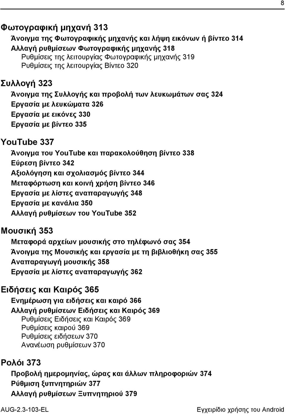 παρακολούθηση βίντεο 338 Εύρεση βίντεο 342 Αξιολόγηση και σχολιασμός βίντεο 344 Μεταφόρτωση και κοινή χρήση βίντεο 346 Εργασία με λίστες αναπαραγωγής 348 Εργασία με κανάλια 350 Αλλαγή ρυθμίσεων του