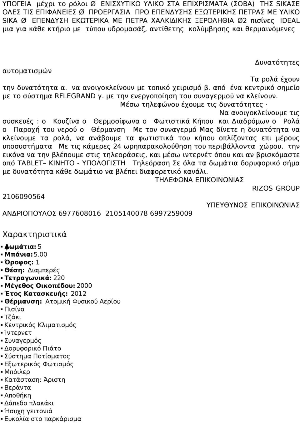 να ανοιγοκλείνουν με τοπικό χειρισμό β. από ένα κεντρικό σημείο με το σύστημα RFLEGRAND γ. με την ενεργοποίηση του συναγερμού να κλείνουν.