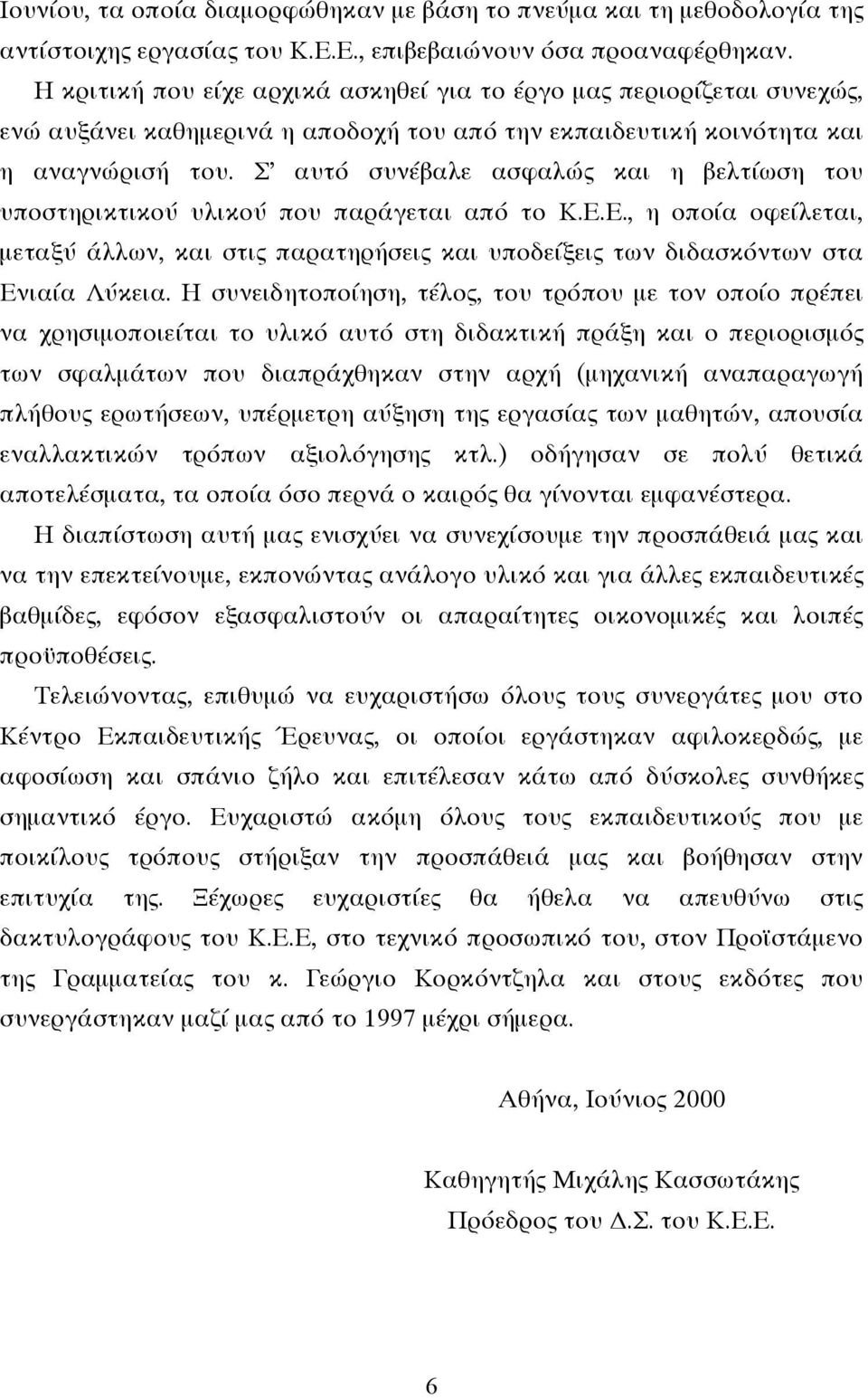 Σ αυτό συνέβαλε ασφαλώς και η βελτίωση του υποστηρικτικού υλικού που παράγεται από το Κ.Ε.Ε., η οποία οφείλεται, µεταξύ άλλων, και στις παρατηρήσεις και υποδείξεις των διδασκόντων στα Ενιαία Λύκεια.