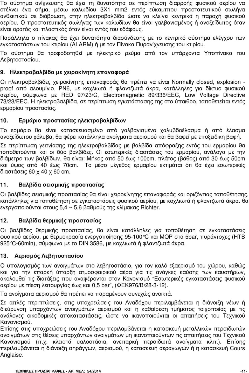 Ο προστατευτικός σωλήνας των καλωδίων θα είναι γαλβανισµένος ή ανοξείδωτος όταν είναι ορατός και πλαστικός όταν είναι εντός του εδάφους.