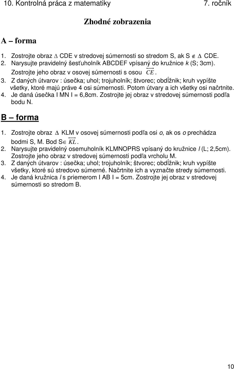 Potom útvary a ich všetky osi načrtnite. 4. Je daná úsečka I MN I = 6,8cm. Zostrojte jej obraz v stredovej súmernosti podľa bodu N. 1.