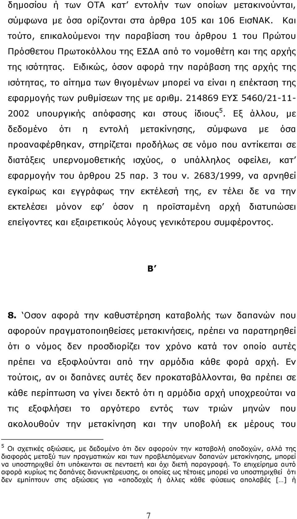 Ειδικώς, όσον αφορά την παράβαση της αρχής της ισότητας, το αίτηµα των θιγοµένων µπορεί να είναι η επέκταση της εφαρµογής των ρυθµίσεων της µε αριθµ.