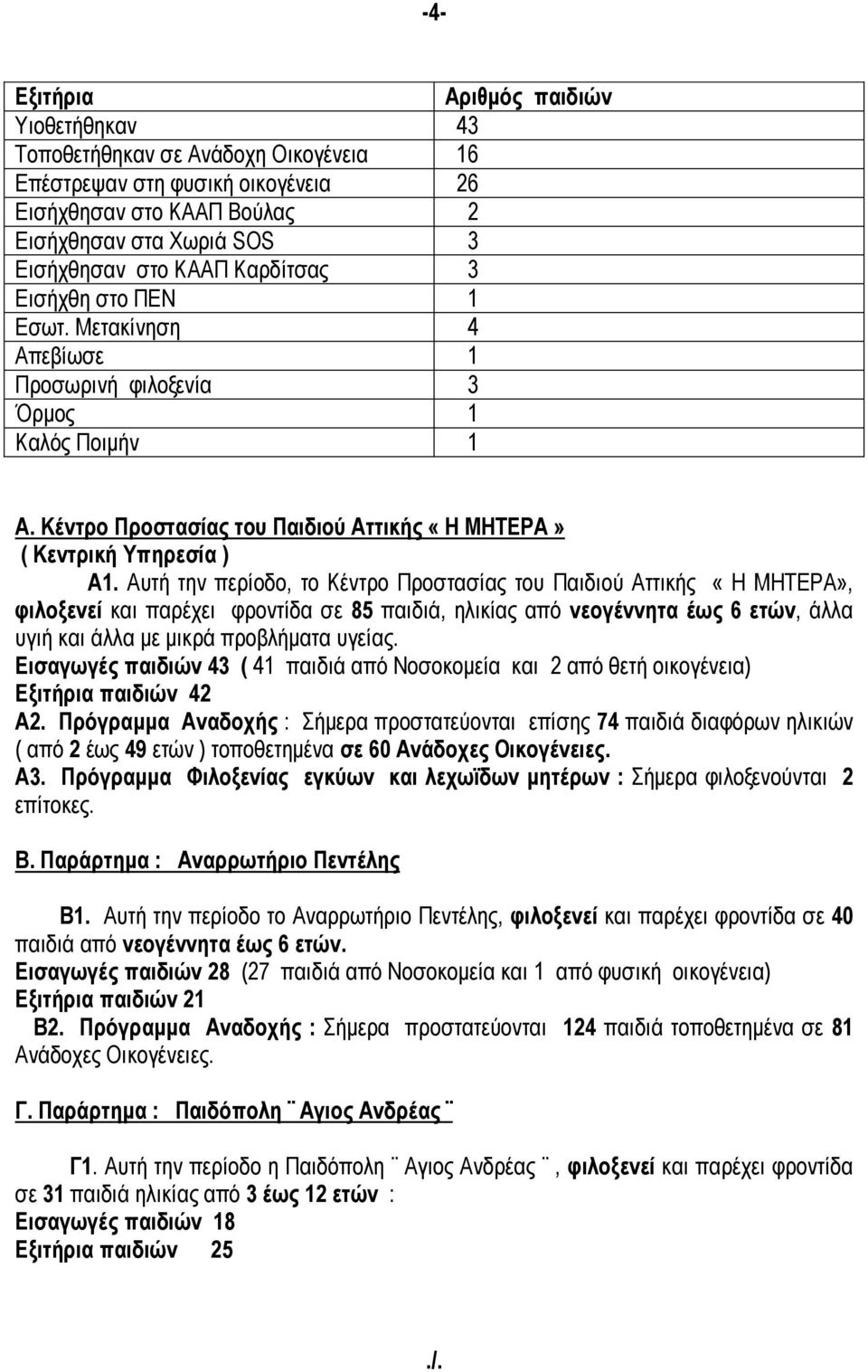 Αυτή την περίοδο, το Κέντρο Προστασίας του Παιδιού Αττικής «Η ΜΗΤΕΡΑ», φιλοξενεί και παρέχει φροντίδα σε 85 παιδιά, ηλικίας από νεογέννητα έως 6 ετών, άλλα υγιή και άλλα με μικρά προβλήματα υγείας.