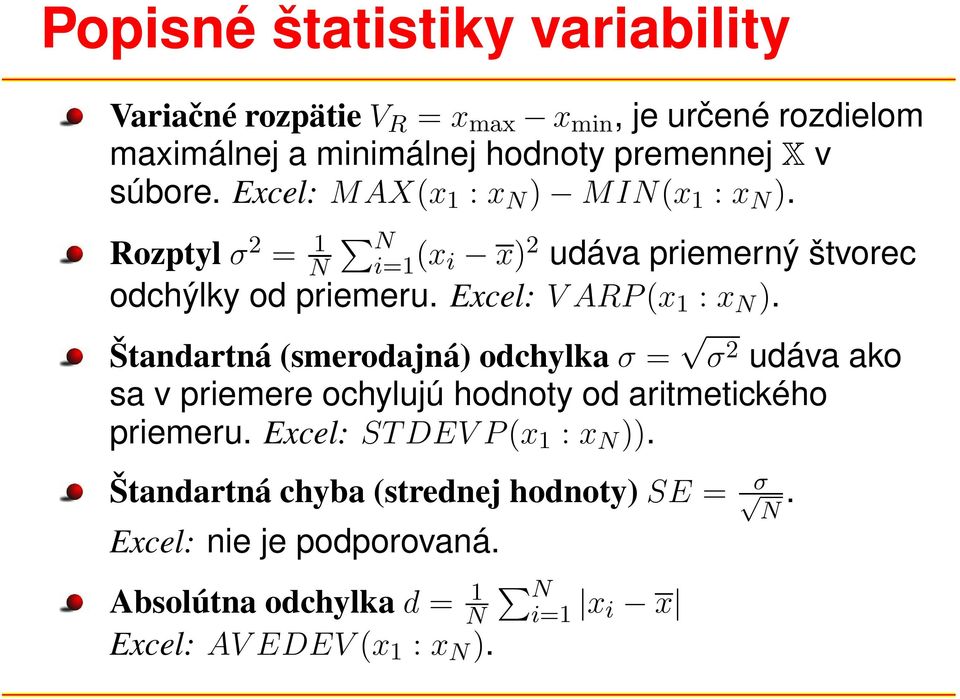 Excel: V ARP(x 1 : x N ). Štandartná (smerodajná) odchylka σ = σ 2 udáva ako sa v priemere ochylujú hodnoty od aritmetického priemeru.