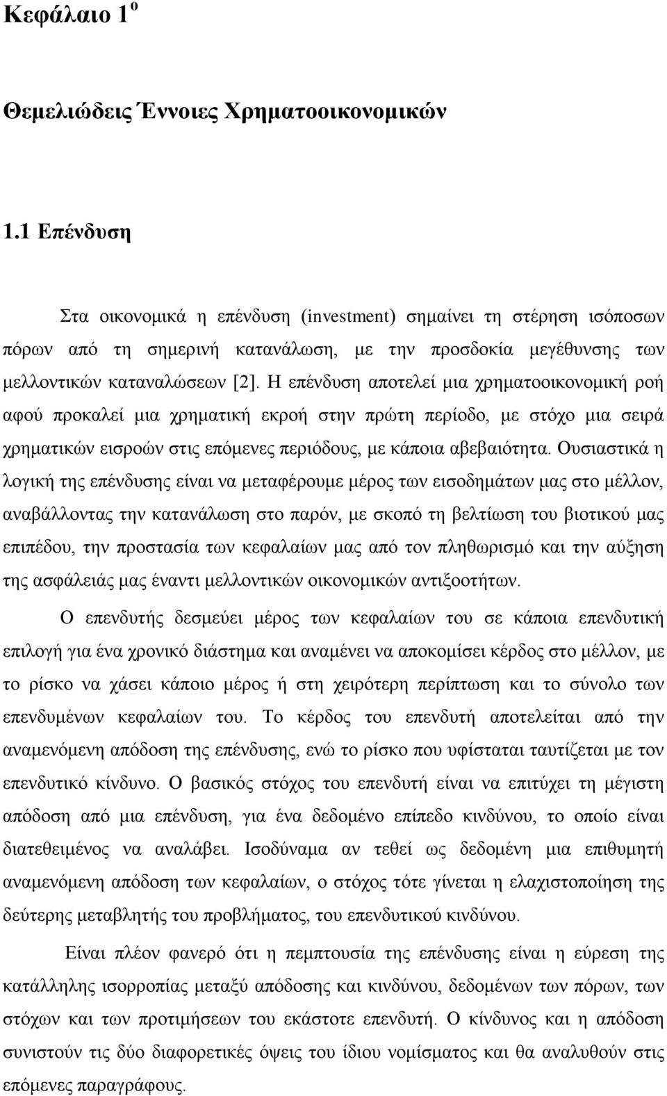 Η επένδυση αποτελεί μια χρηματοοικονομική ροή αφού προκαλεί μια χρηματική εκροή στην πρώτη περίοδο, με στόχο μια σειρά χρηματικών εισροών στις επόμενες περιόδους, με κάποια αβεβαιότητα.