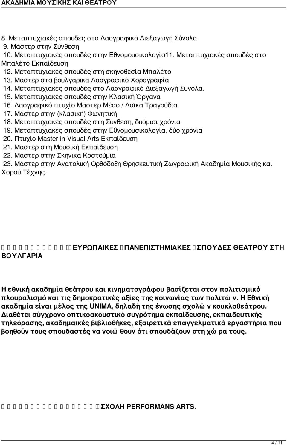 Μεταπτυχιακές σπουδές στην Κλασική Όργανα 16. Λαογραφικό πτυχίο Μάστερ Μέσο / Λαϊκά Τραγούδια 17. Μάστερ στην (κλασική) Φωνητική 18. Μεταπτυχιακές σπουδές στη Σύνθεση, δυόμισι χρόνια 19.