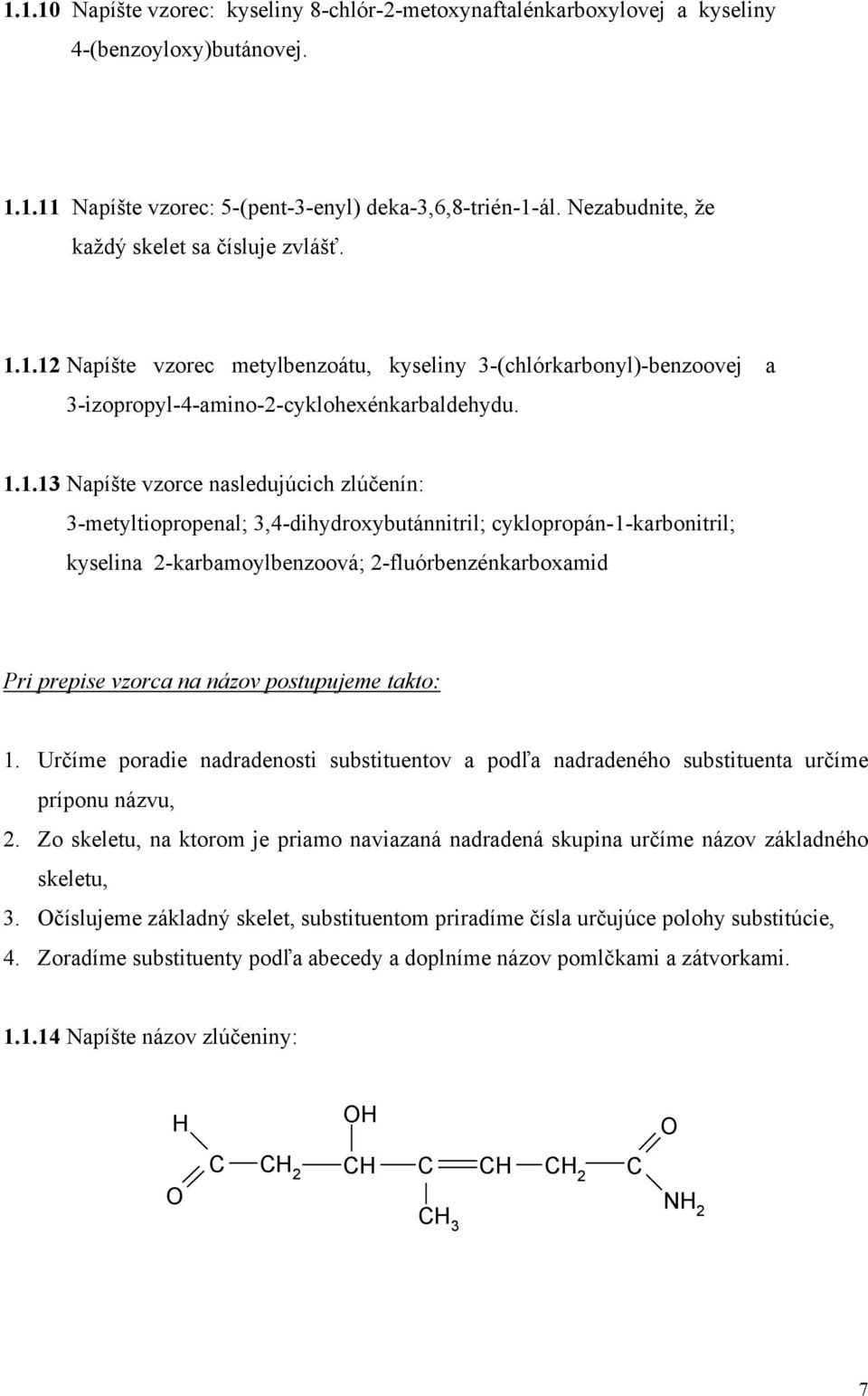1.12 Napíšte vzorec metylbenzoátu, kyseliny 3-(chlórkarbonyl)-benzoovej a 3-izopropyl-4-amino-2-cyklohexénkarbaldehydu. 1.1.13 Napíšte vzorce nasledujúcich zlúčenín: 3-metyltiopropenal;