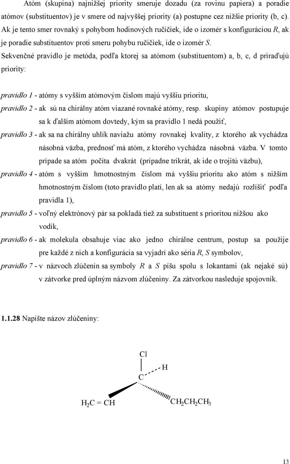Sekvenčné pravidlo je metóda, podľa ktorej sa atómom (substituentom) a, b, c, d priraďujú priority: pravidlo 1 - atómy s vyšším atómovým číslom majú vyššiu prioritu, pravidlo 2 - ak sú na chirálny