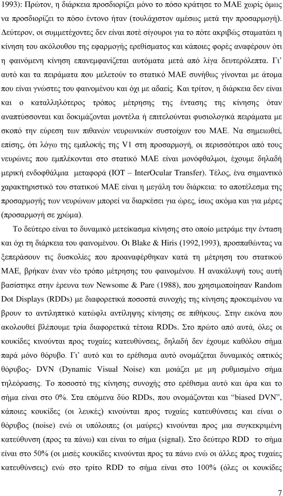 αυτόματα μετά από λίγα δευτερόλεπτα. Γι αυτό και τα πειράματα που μελετούν το στατικό ΜΑΕ συνήθως γίνονται με άτομα που είναι γνώστες του φαινομένου και όχι με αδαείς.