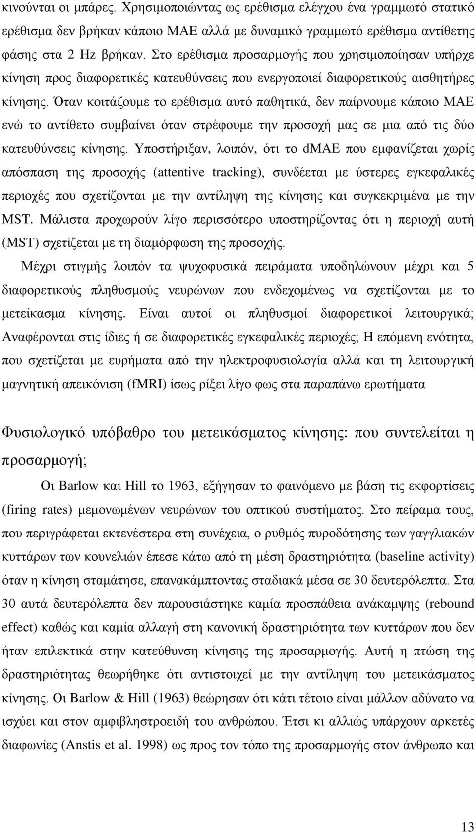 Όταν κοιτάζουμε το ερέθισμα αυτό παθητικά, δεν παίρνουμε κάποιο ΜΑΕ ενώ το αντίθετο συμβαίνει όταν στρέφουμε την προσοχή μας σε μια από τις δύο κατευθύνσεις κίνησης.