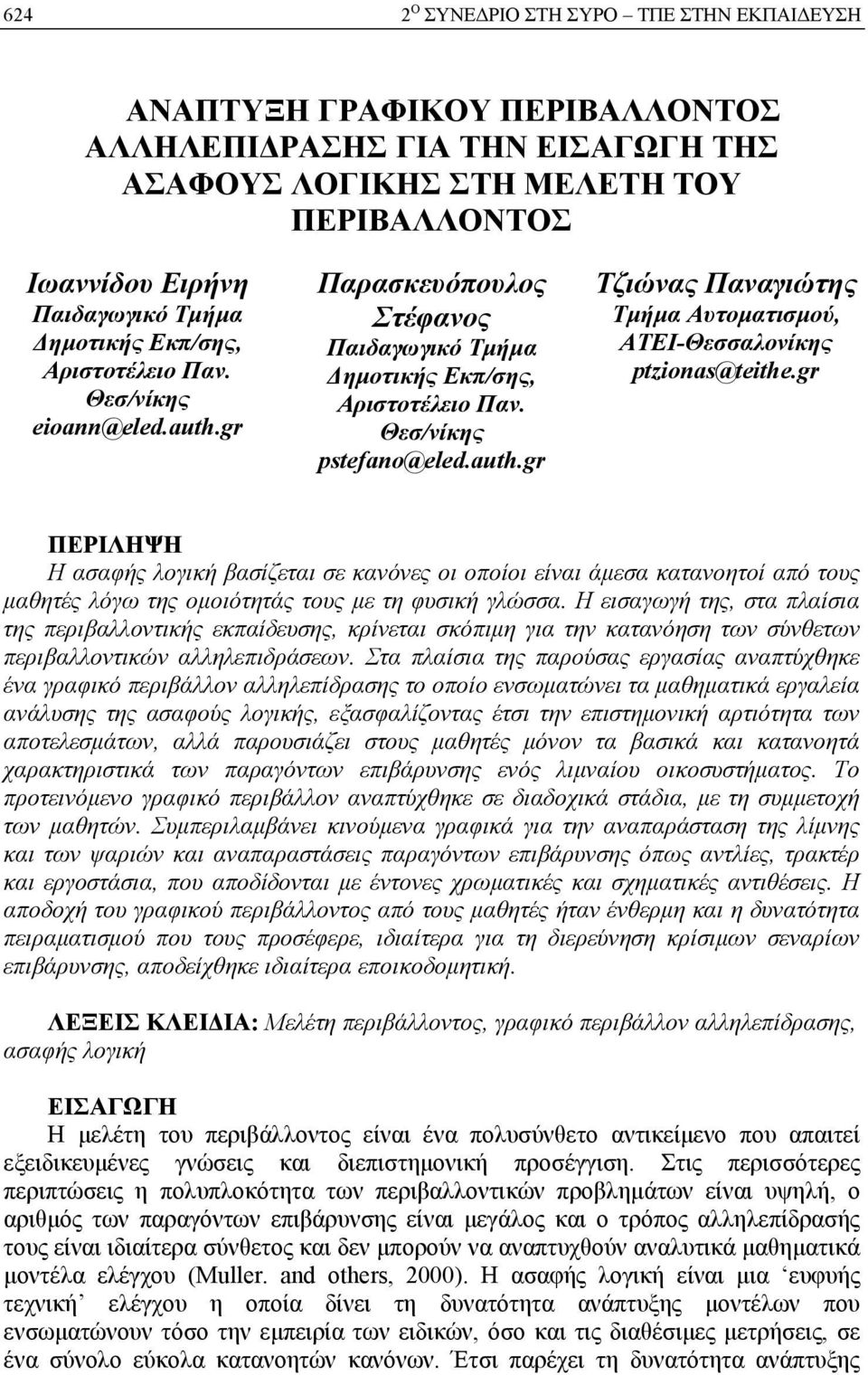gr ΠΕΡΙΛΗΨΗ Η ασαφής λογική βασίζεται σε κανόνες οι οποίοι είναι άμεσα κατανοητοί από τους μαθητές λόγω της ομοιότητάς τους με τη φυσική γλώσσα.