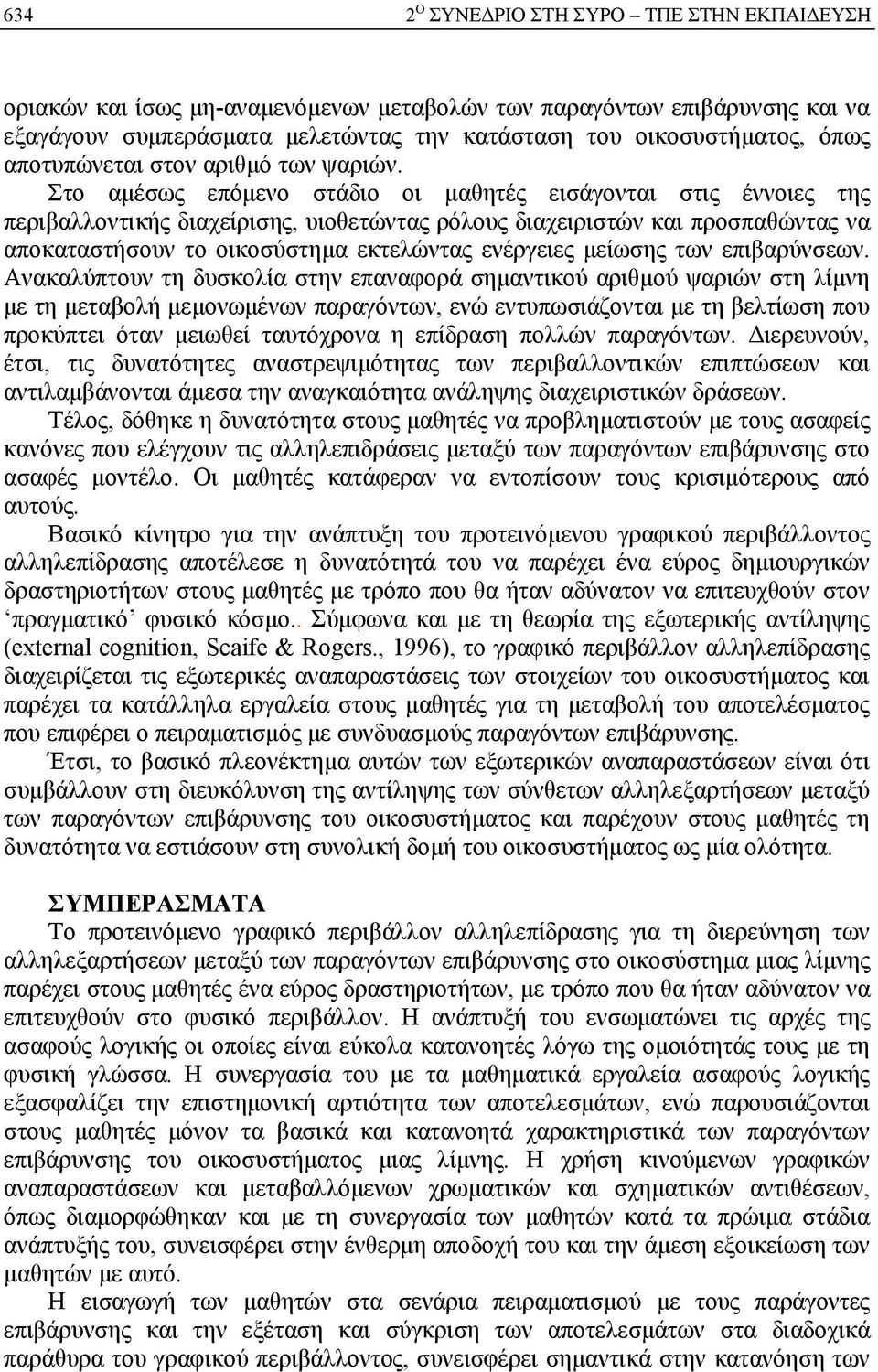 Στο αμέσως επόμενο στάδιο οι μαθητές εισάγονται στις έννοιες της περιβαλλοντικής διαχείρισης, υιοθετώντας ρόλους διαχειριστών και προσπαθώντας να αποκαταστήσουν το οικοσύστημα εκτελώντας ενέργειες