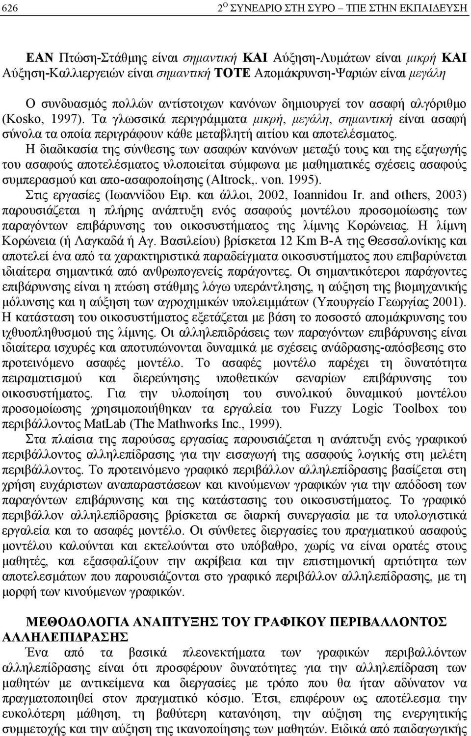 Τα γλωσσικά περιγράμματα μικρή, μεγάλη, σημαντική είναι ασαφή σύνολα τα οποία περιγράφουν κάθε μεταβλητή αιτίου και αποτελέσματος.