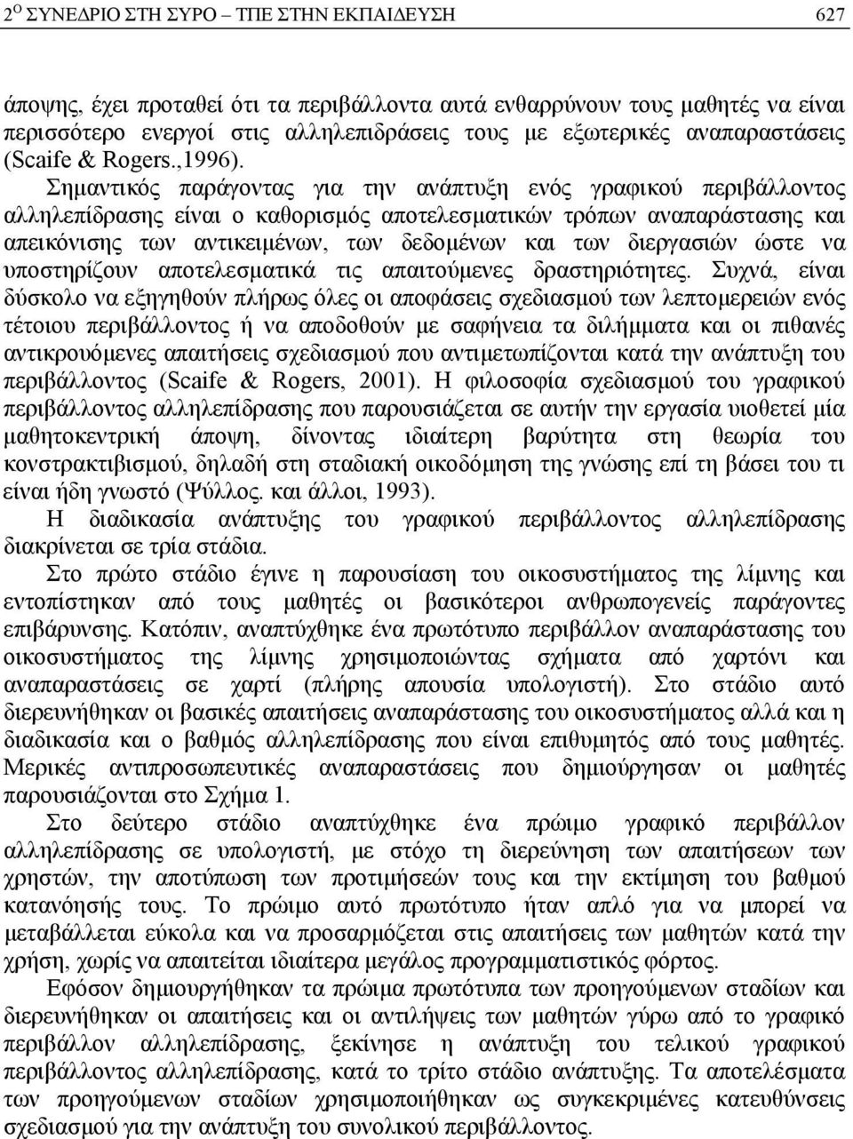 Σημαντικός παράγοντας για την ανάπτυξη ενός γραφικού περιβάλλοντος αλληλεπίδρασης είναι ο καθορισμός αποτελεσματικών τρόπων αναπαράστασης και απεικόνισης των αντικειμένων, των δεδομένων και των