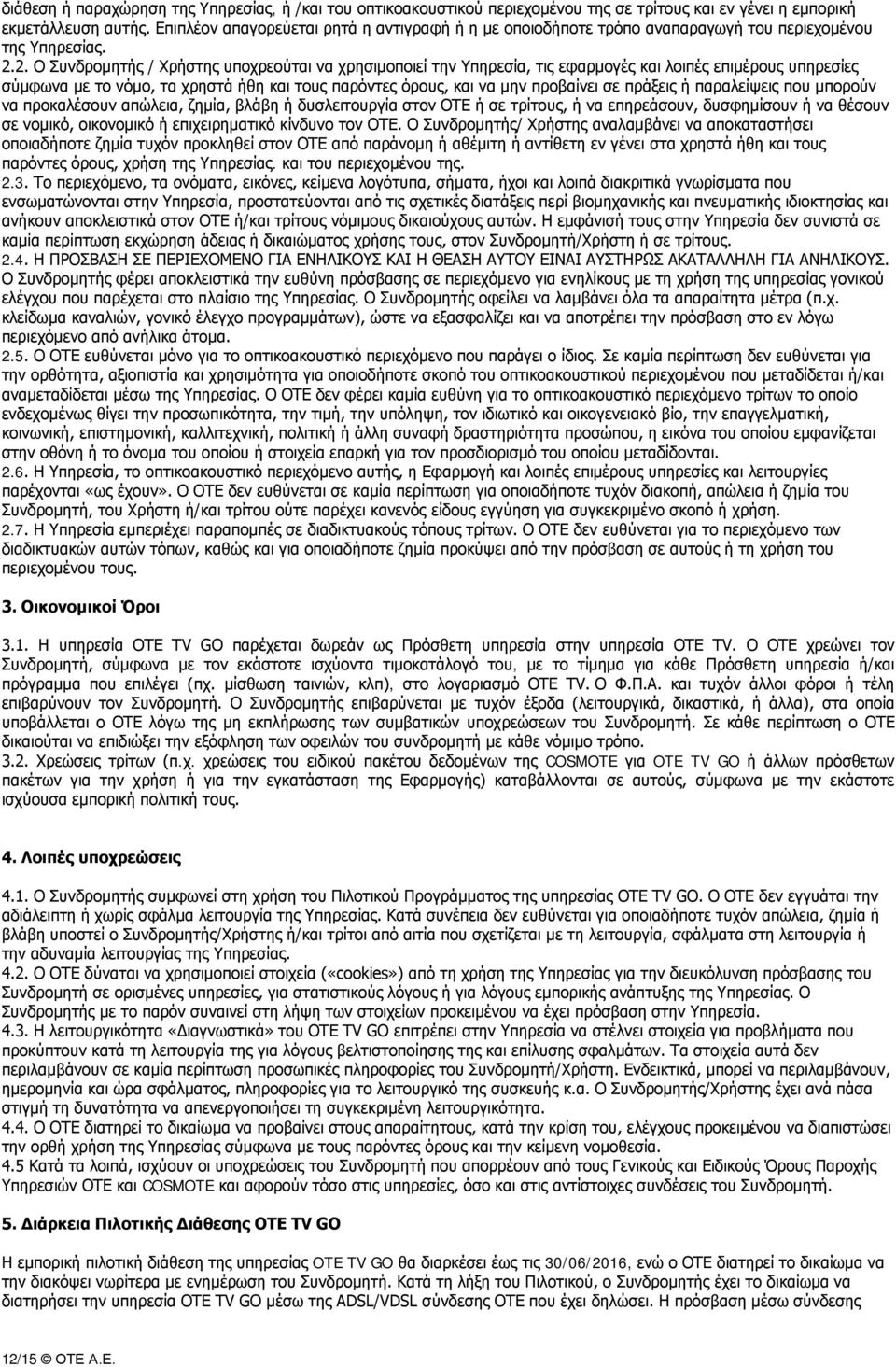 2. Ο Συνδρομητής / Χρήστης υποχρεούται να χρησιμοποιεί την Υπηρεσία, τις εφαρμογές και λοιπές επιμέρους υπηρεσίες σύμφωνα με το νόμο, τα χρηστά ήθη και τους παρόντες όρους, και να μην προβαίνει σε