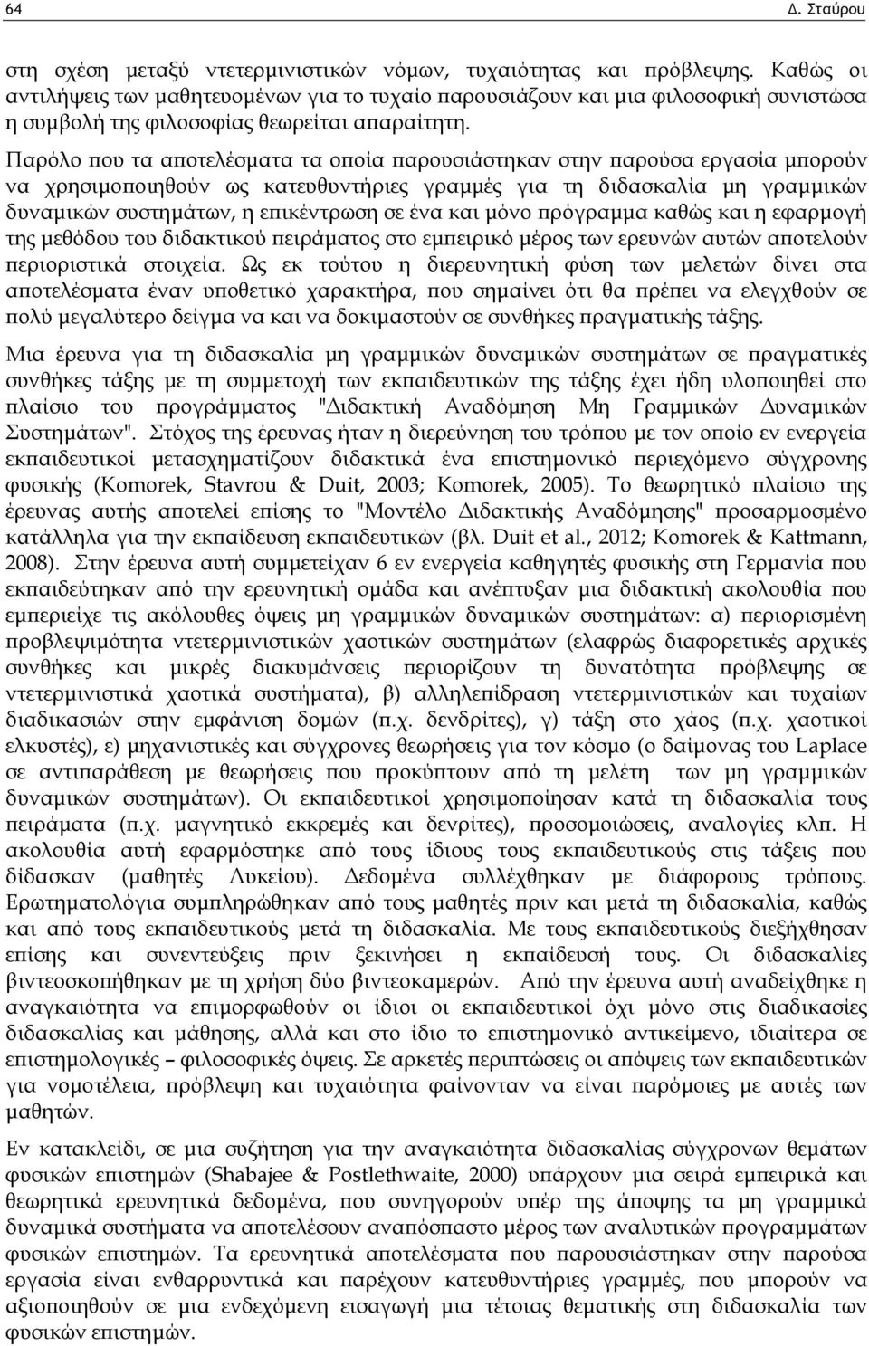 Παρόλο που τα αποτελέσματα τα οποία παρουσιάστηκαν στην παρούσα εργασία μπορούν να χρησιμοποιηθούν ως κατευθυντήριες γραμμές για τη διδασκαλία μη γραμμικών δυναμικών συστημάτων, η επικέντρωση σε ένα