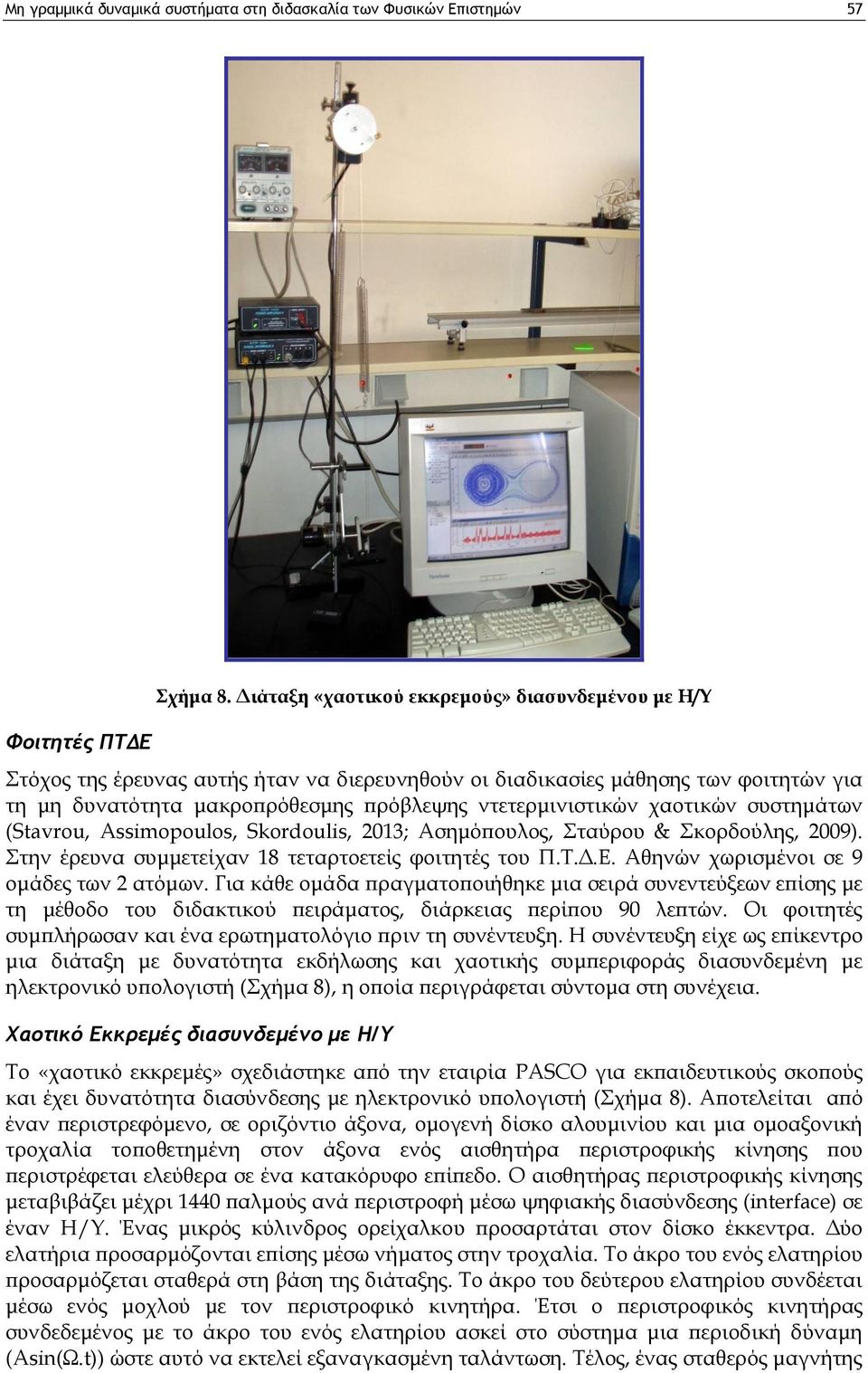 χαοτικών συστημάτων (Stavrou, Assimopoulos, Skordoulis, 2013; Ασημόπουλος, Σταύρου & Σκορδούλης, 2009). Στην έρευνα συμμετείχαν 18 τεταρτοετείς φοιτητές του Π.Τ.Δ.Ε.