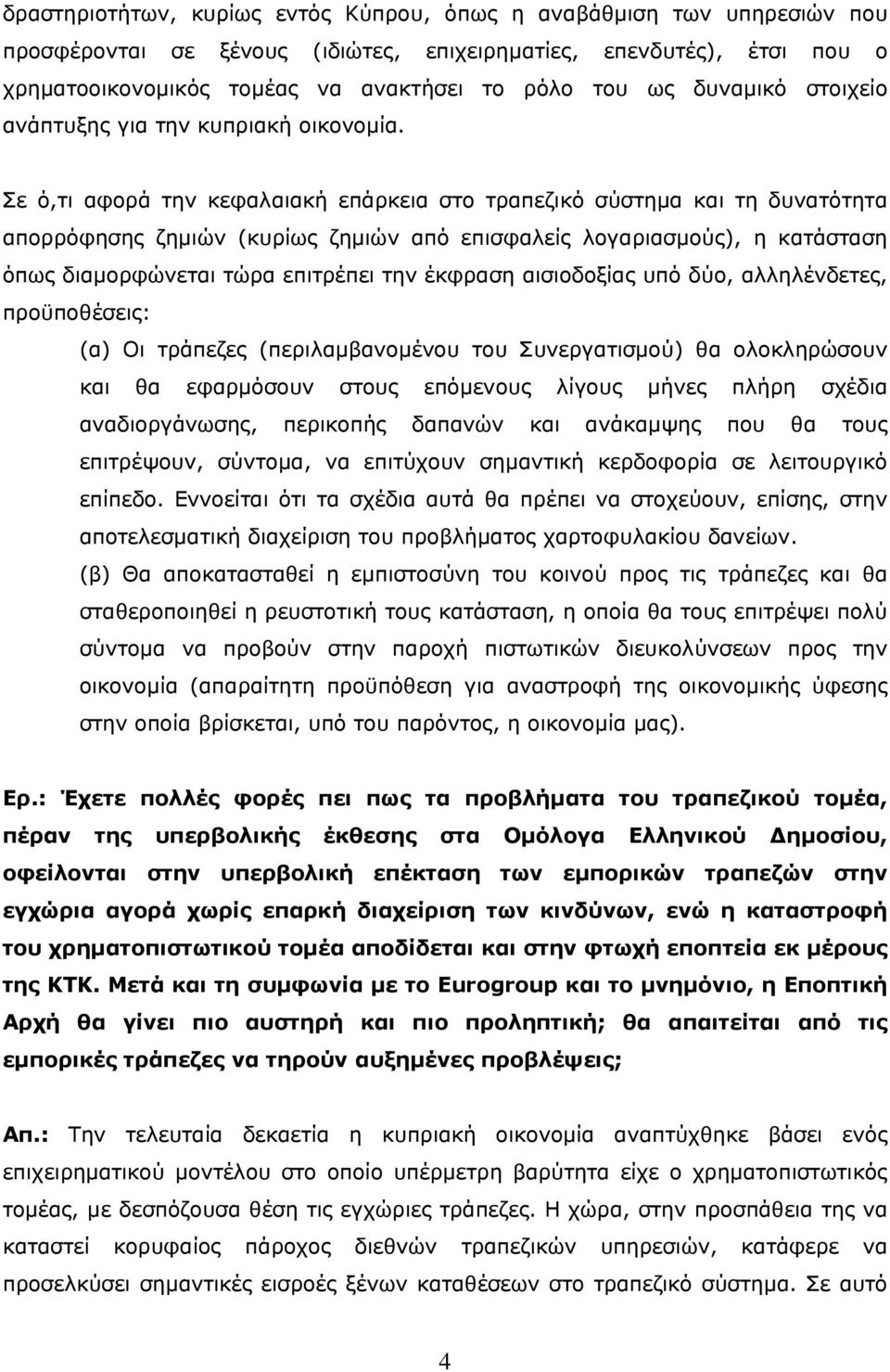 Σε ό,τι αφορά την κεφαλαιακή επάρκεια στο τραπεζικό σύστημα και τη δυνατότητα απορρόφησης ζημιών (κυρίως ζημιών από επισφαλείς λογαριασμούς), η κατάσταση όπως διαμορφώνεται τώρα επιτρέπει την έκφραση