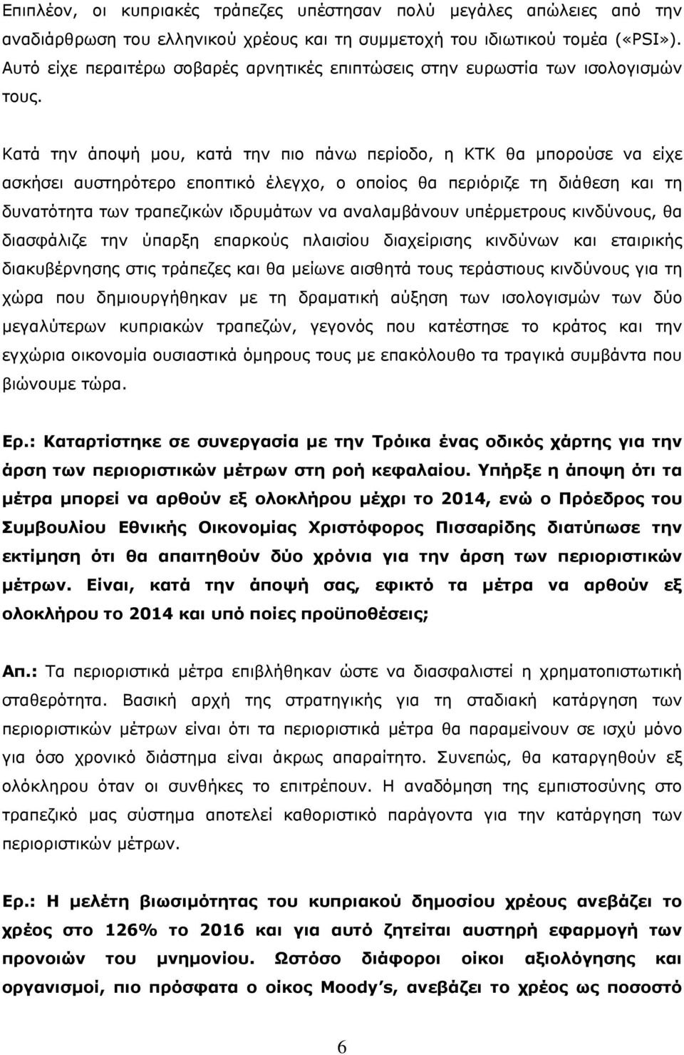 Κατά την άποψή μου, κατά την πιο πάνω περίοδο, η ΚΤΚ θα μπορούσε να είχε ασκήσει αυστηρότερο εποπτικό έλεγχο, ο οποίος θα περιόριζε τη διάθεση και τη δυνατότητα των τραπεζικών ιδρυμάτων να