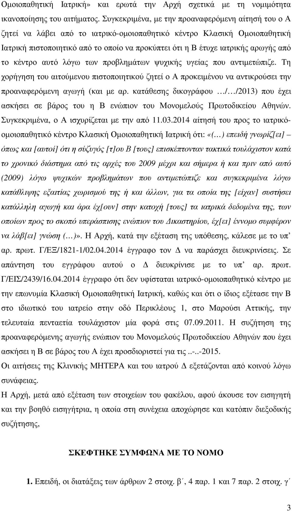 αρωγής από το κέντρο αυτό λόγω των προβληµάτων ψυχικής υγείας που αντιµετώπιζε. Τη χορήγηση του αιτούµενου πιστοποιητικού ζητεί ο Α προκειµένου να αντικρούσει την προαναφερόµενη αγωγή (και µε αρ.