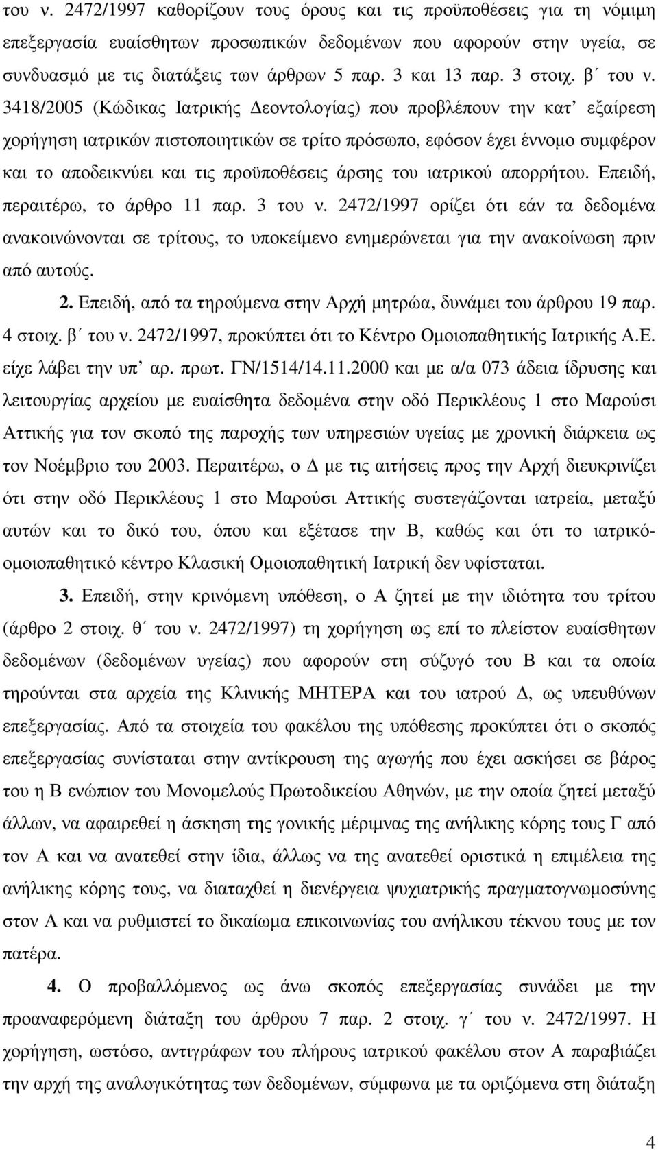 3418/2005 (Κώδικας Ιατρικής εοντολογίας) που προβλέπουν την κατ εξαίρεση χορήγηση ιατρικών πιστοποιητικών σε τρίτο πρόσωπο, εφόσον έχει έννοµο συµφέρον και το αποδεικνύει και τις προϋποθέσεις άρσης