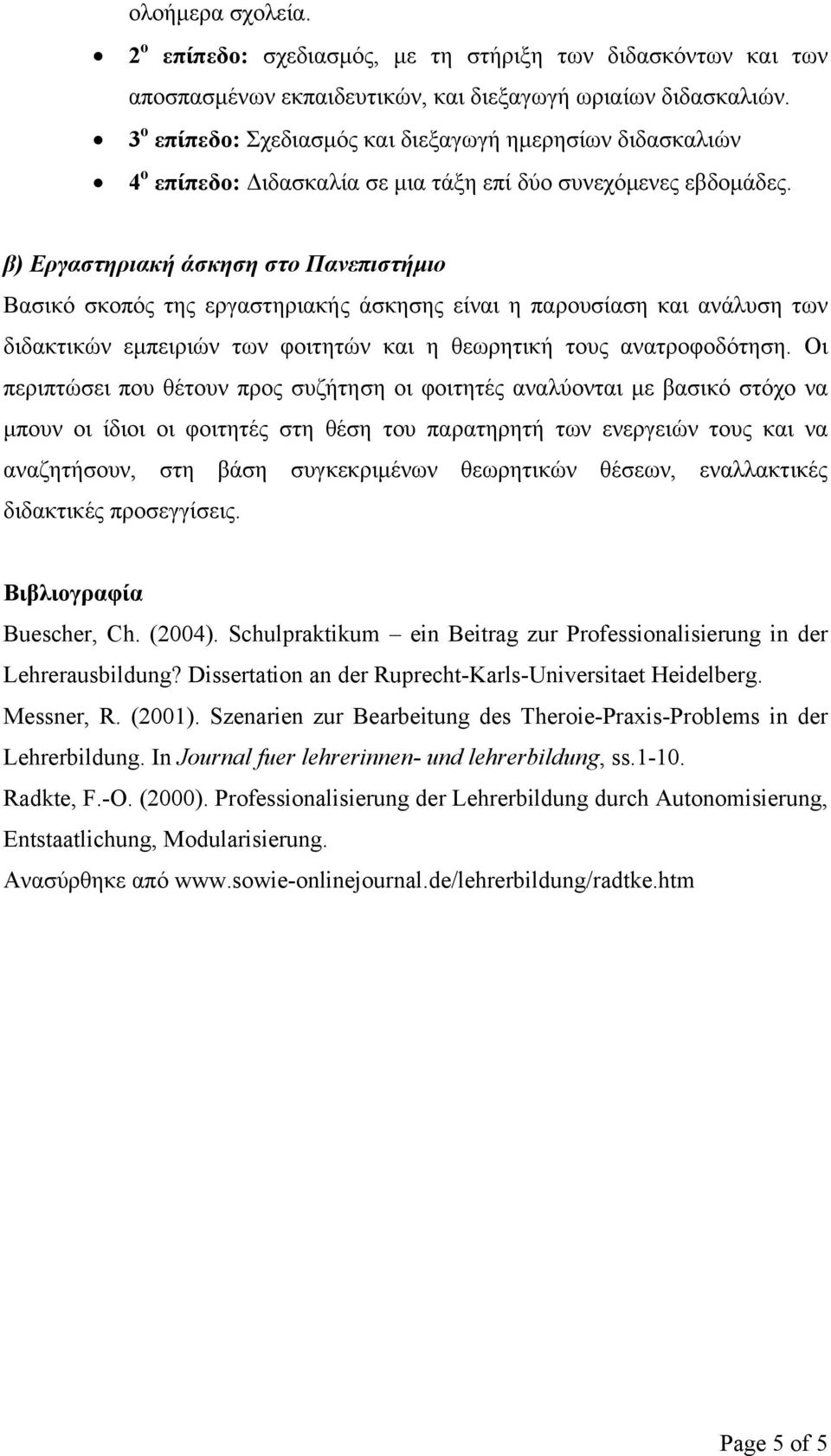 β) Εργαστηριακή άσκηση στο Πανεπιστήμιο Βασικό σκοπός της εργαστηριακής άσκησης είναι η παρουσίαση και ανάλυση των διδακτικών εμπειριών των φοιτητών και η θεωρητική τους ανατροφοδότηση.