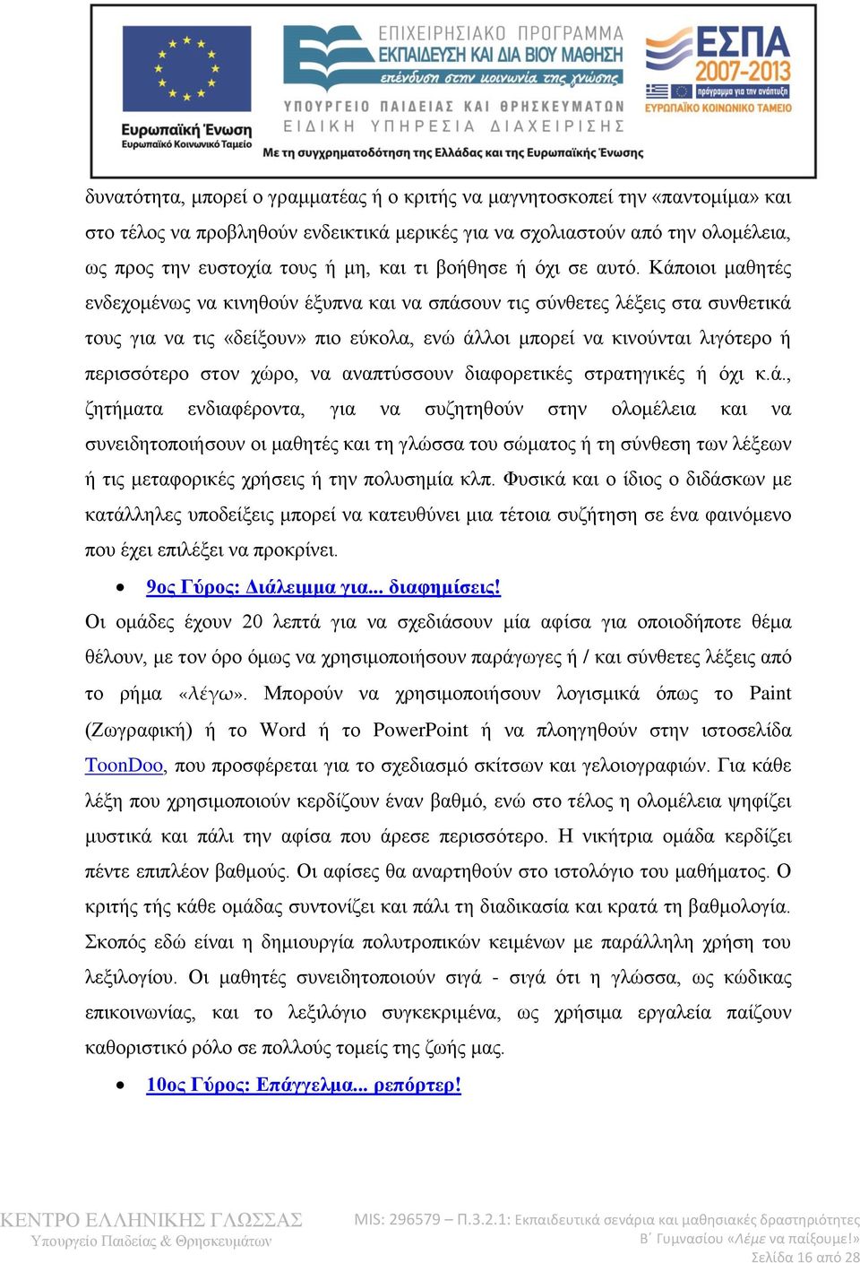 Κάποιοι μαθητές ενδεχομένως να κινηθούν έξυπνα και να σπάσουν τις σύνθετες λέξεις στα συνθετικά τους για να τις «δείξουν» πιο εύκολα, ενώ άλλοι μπορεί να κινούνται λιγότερο ή περισσότερο στον χώρο,