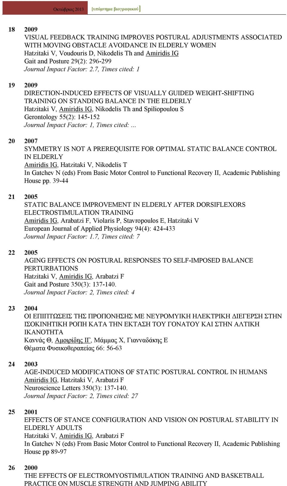7, Times cited: 1 19 2009 DIRECTION-INDUCED EFFECTS OF VISUALLY GUIDED WEIGHT-SHIFTING TRAINING ON STANDING BALANCE IN THE ELDERLY Hatzitaki V, Amiridis IG, Nikodelis Th and Spiliopoulou S