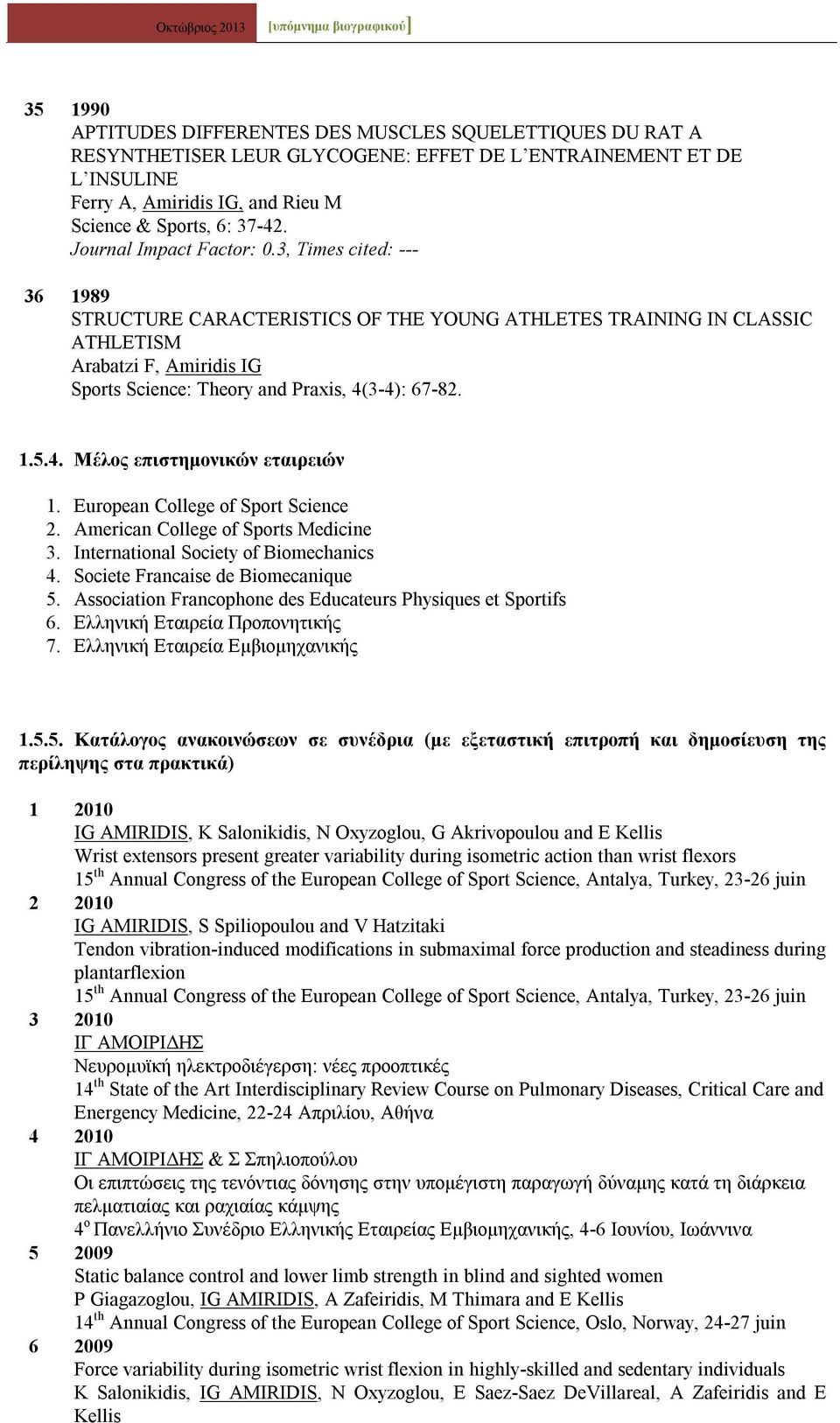 3, Times cited: --- 36 1989 STRUCTURE CARACTERISTICS OF THE YOUNG ATHLETES TRAINING IN CLASSIC ATHLETISM Arabatzi F, Amiridis IG Sports Science: Theory and Praxis, 4(3-4): 67-82. 1.5.4. Μέλος επιστημονικών εταιρειών 1.