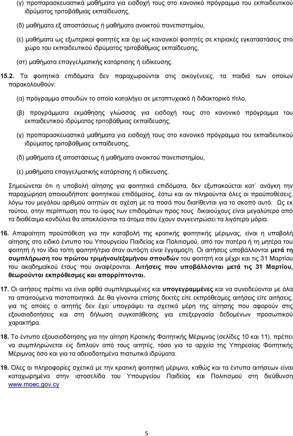 2. Τα φοιτητικά επιδόματα δεν παραχωρούνται στις οικογένειες, τα παιδιά των οποίων παρακολουθούν: (α) πρόγραμμα σπουδών το οποίο καταλήγει σε μεταπτυχιακό ή διδακτορικό τίτλο, (β) προγράμματα