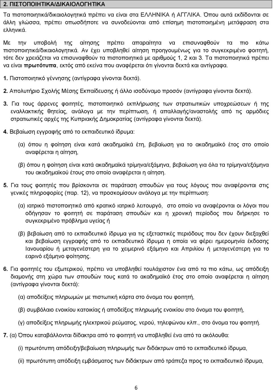 Με την υποβολή της αίτησης πρέπει απαραίτητα να επισυναφθούν τα πιο κάτω πιστοποιητικά/δικαιολογητικά.