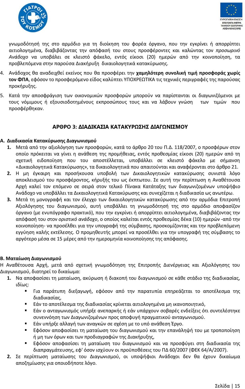 Ανάδοχος θα αναδειχθεί εκείνος που θα προσφέρει την χαμηλότερη συνολική τιμή προσφοράς χωρίς τον ΦΠΑ, εφόσον τo προσφερόμενο είδος καλύπτει ΥΠΟΧΡΕΩΤΙΚΑ τις τεχνικές περιγραφές της παρούσας προκήρυξης.