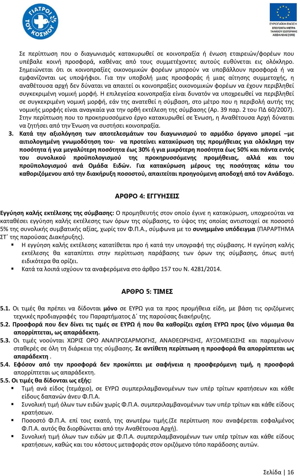 Για την υποβολή μιας προσφοράς ή μιας αίτησης συμμετοχής, η αναθέτουσα αρχή δεν δύναται να απαιτεί οι κοινοπραξίες οικονομικών φορέων να έχουν περιβληθεί συγκεκριμένη νομική μορφή.