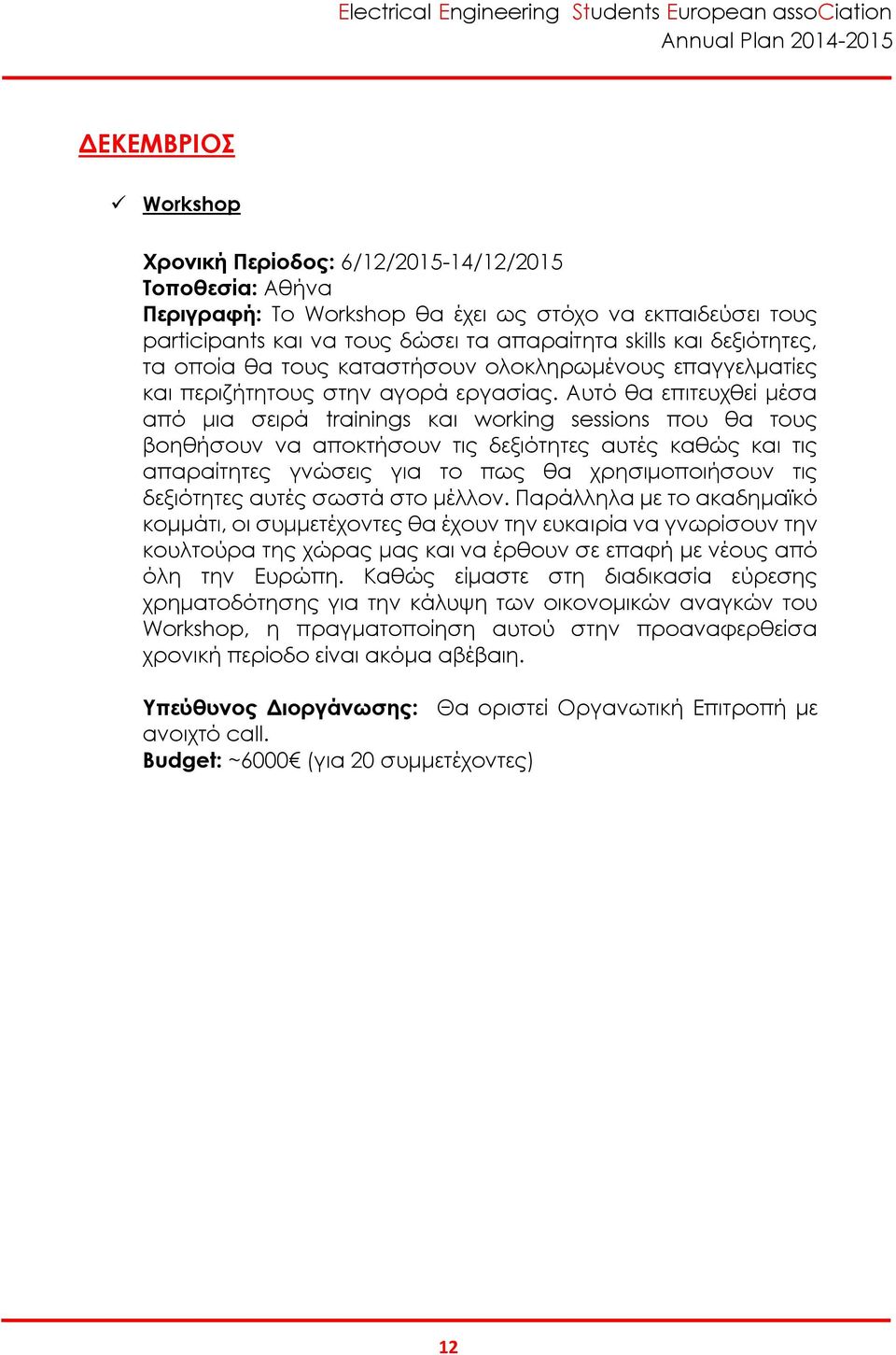 Αυτό θα επιτευχθεί μέσα από μια σειρά trainings και working sessions που θα τους βοηθήσουν να αποκτήσουν τις δεξιότητες αυτές καθώς και τις απαραίτητες γνώσεις για το πως θα χρησιμοποιήσουν τις