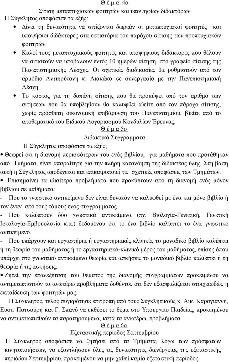 Καλεί τους μεταπτυχιακούς φοιτητές και υποψήφιους διδάκτορες που θέλουν να σιτιστούν να υποβάλουν εντός 10 ημερών αίτηση, στο γραφείο σίτισης της Πανεπιστημιακής Λέσχης.