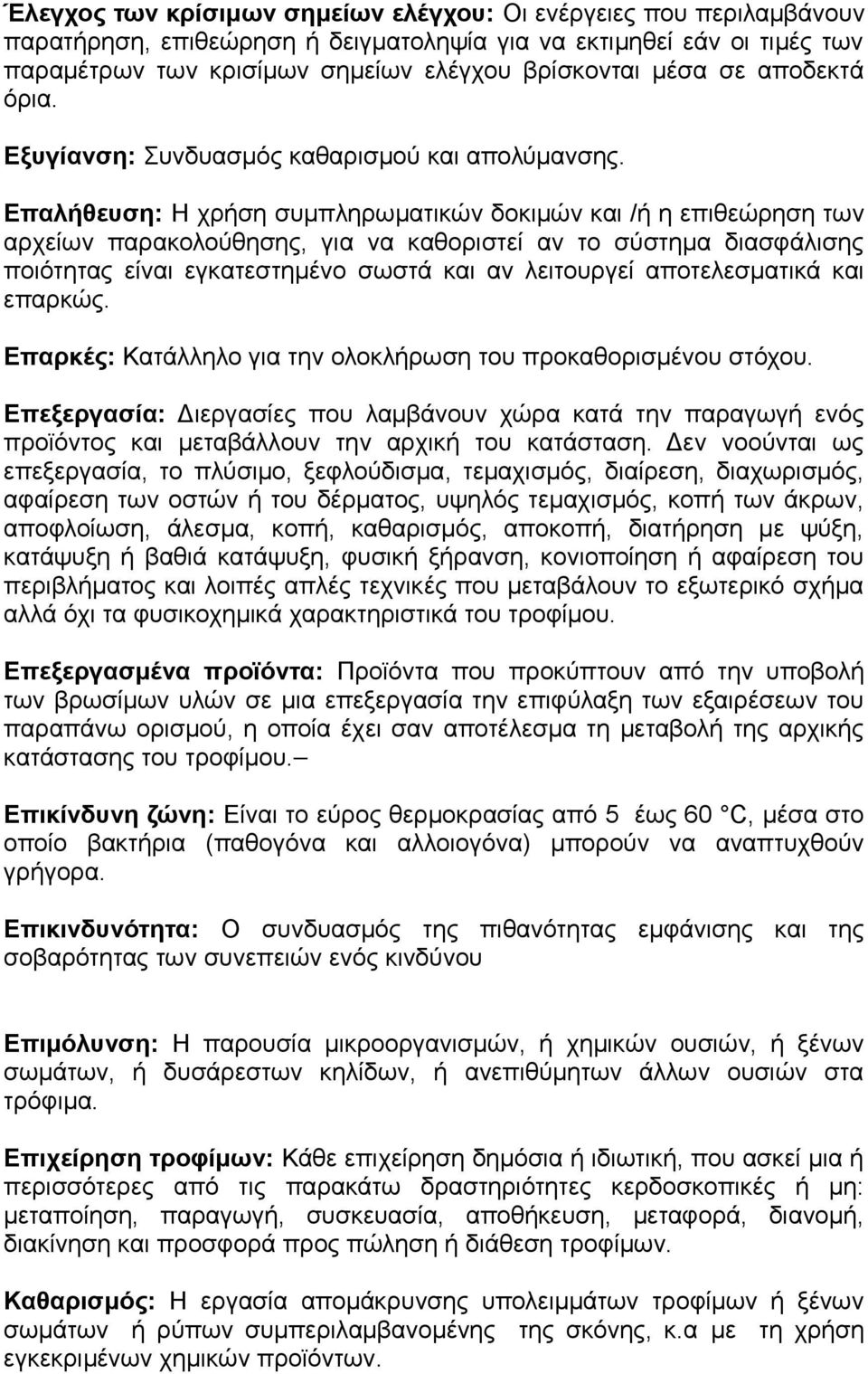 Επαλήθευση: Η χρήση συμπληρωματικών δοκιμών και /ή η επιθεώρηση των αρχείων παρακολούθησης, για να καθοριστεί αν το σύστημα διασφάλισης ποιότητας είναι εγκατεστημένο σωστά και αν λειτουργεί