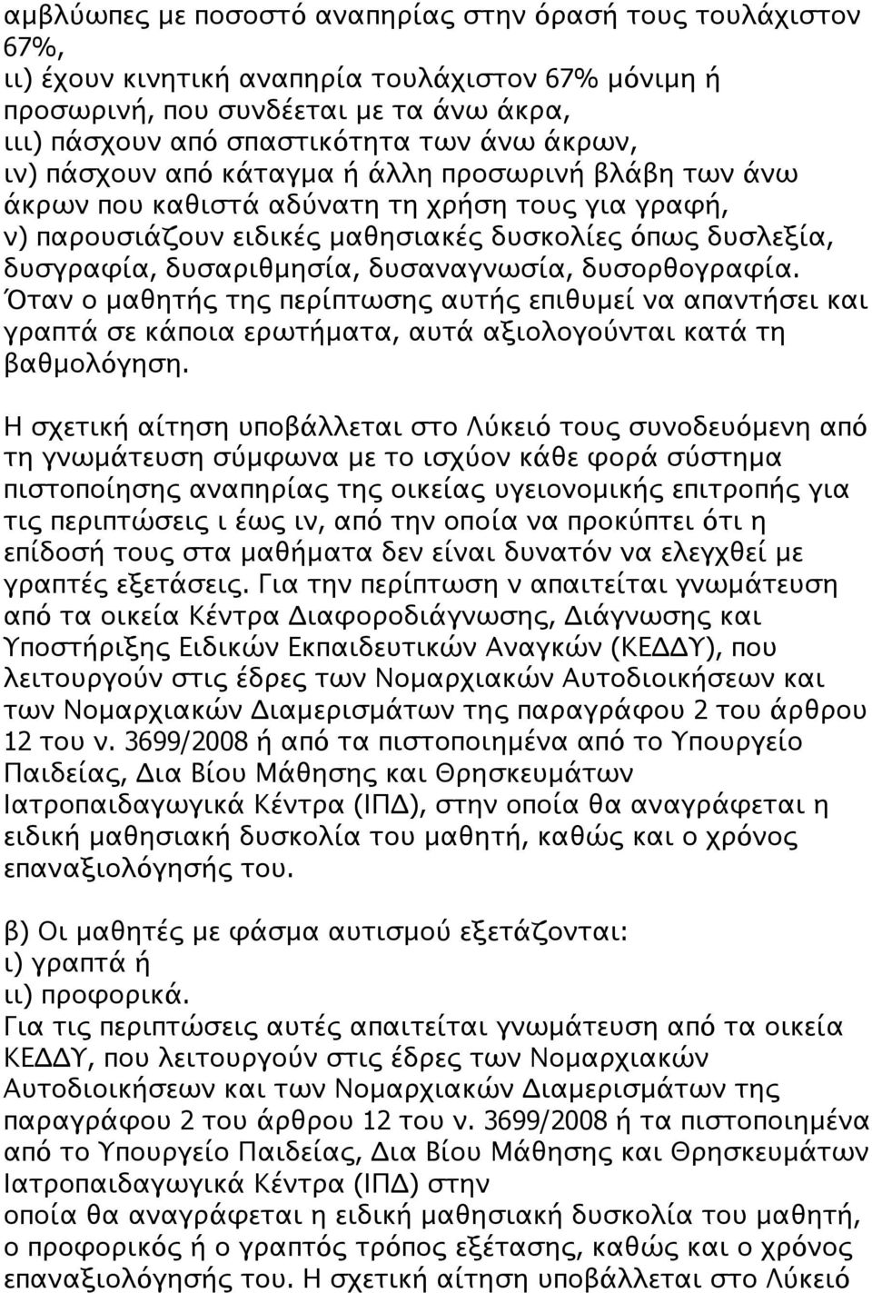 δυσαναγνωσία, δυσορθογραφία. Όταν ο μαθητής της περίπτωσης αυτής επιθυμεί να απαντήσει και γραπτά σε κάποια ερωτήματα, αυτά αξιολογούνται κατά τη βαθμολόγηση.