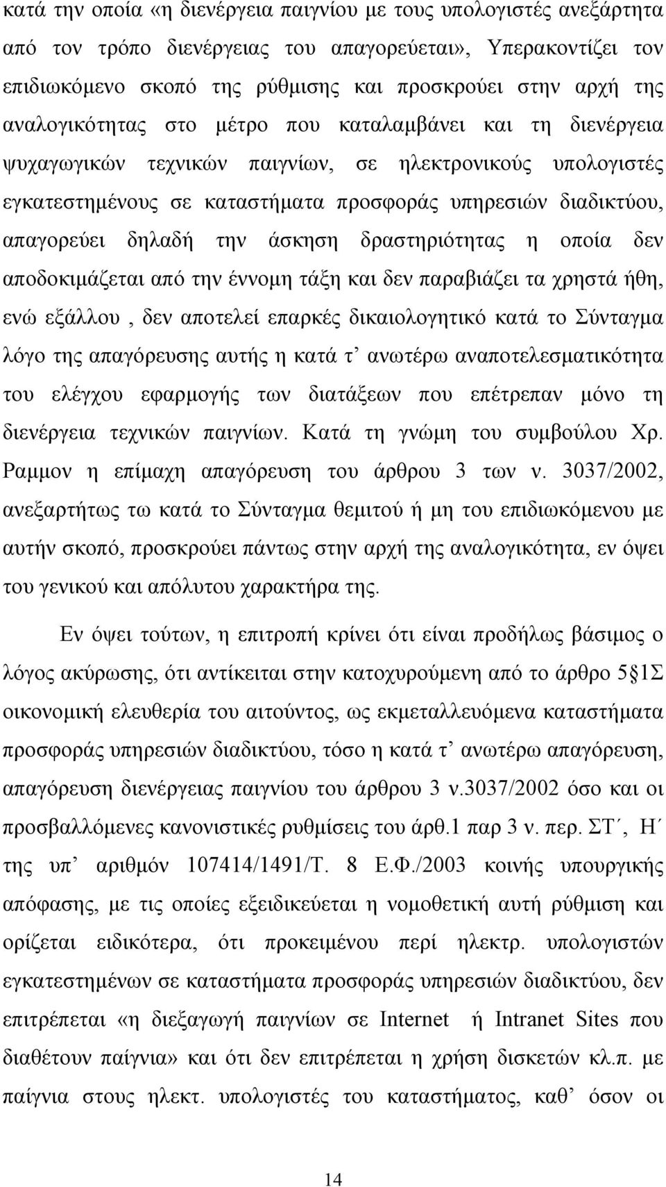 δηλαδή την άσκηση δραστηριότητας η οποία δεν αποδοκιµάζεται από την έννοµη τάξη και δεν παραβιάζει τα χρηστά ήθη, ενώ εξάλλου, δεν αποτελεί επαρκές δικαιολογητικό κατά το Σύνταγµα λόγο της