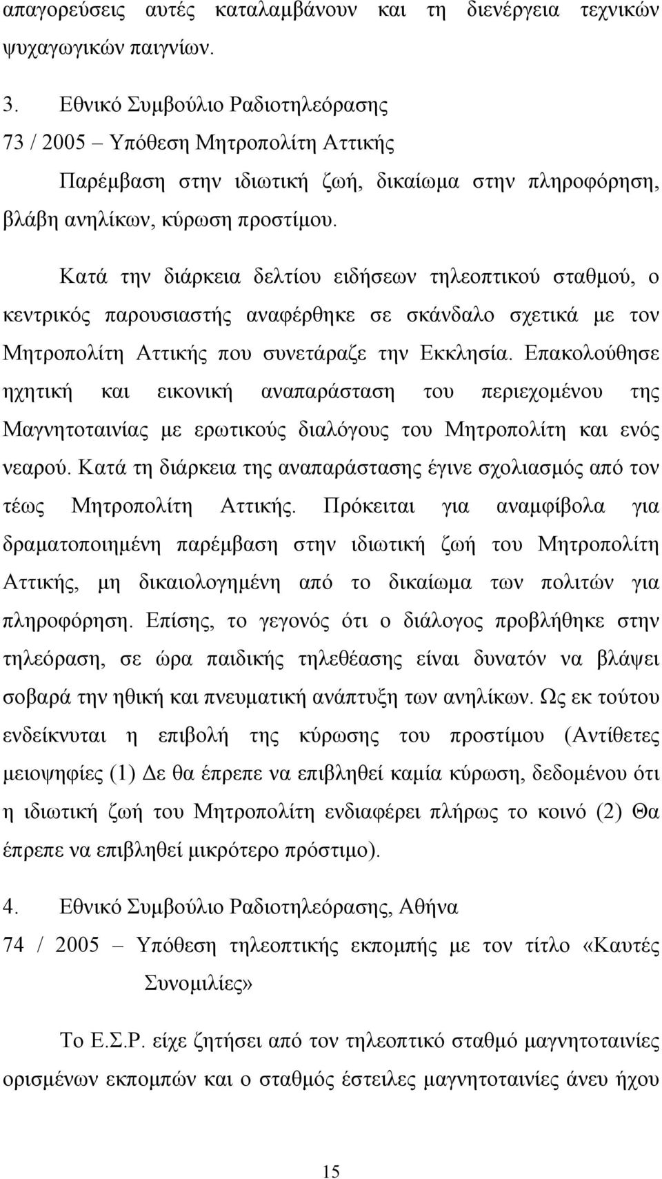 Κατά την διάρκεια δελτίου ειδήσεων τηλεοπτικού σταθµού, ο κεντρικός παρουσιαστής αναφέρθηκε σε σκάνδαλο σχετικά µε τον Μητροπολίτη Αττικής που συνετάραζε την Εκκλησία.