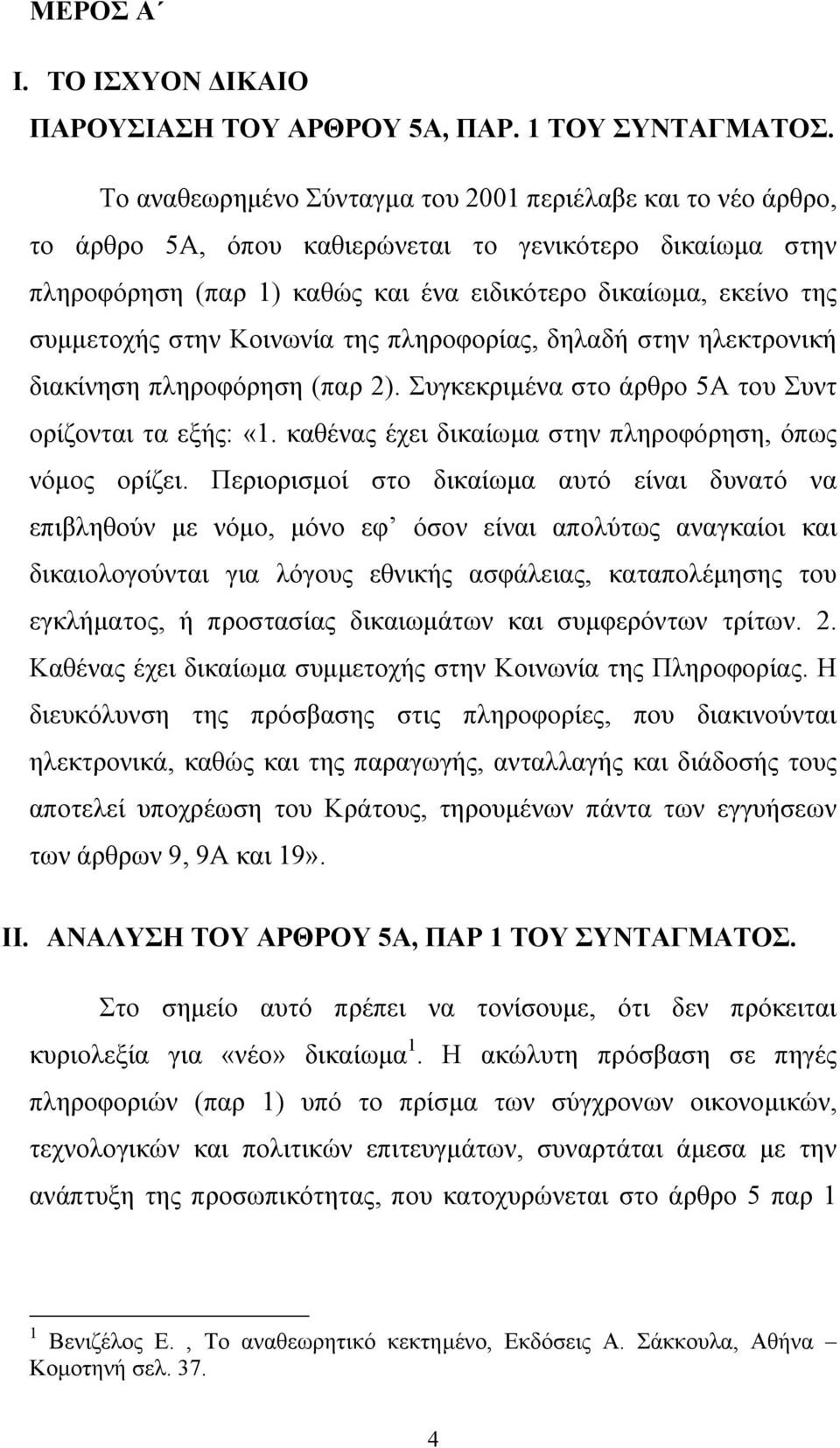 στην Κοινωνία της πληροφορίας, δηλαδή στην ηλεκτρονική διακίνηση πληροφόρηση (παρ 2). Συγκεκριµένα στο άρθρο 5Α του Συντ ορίζονται τα εξής: «1.