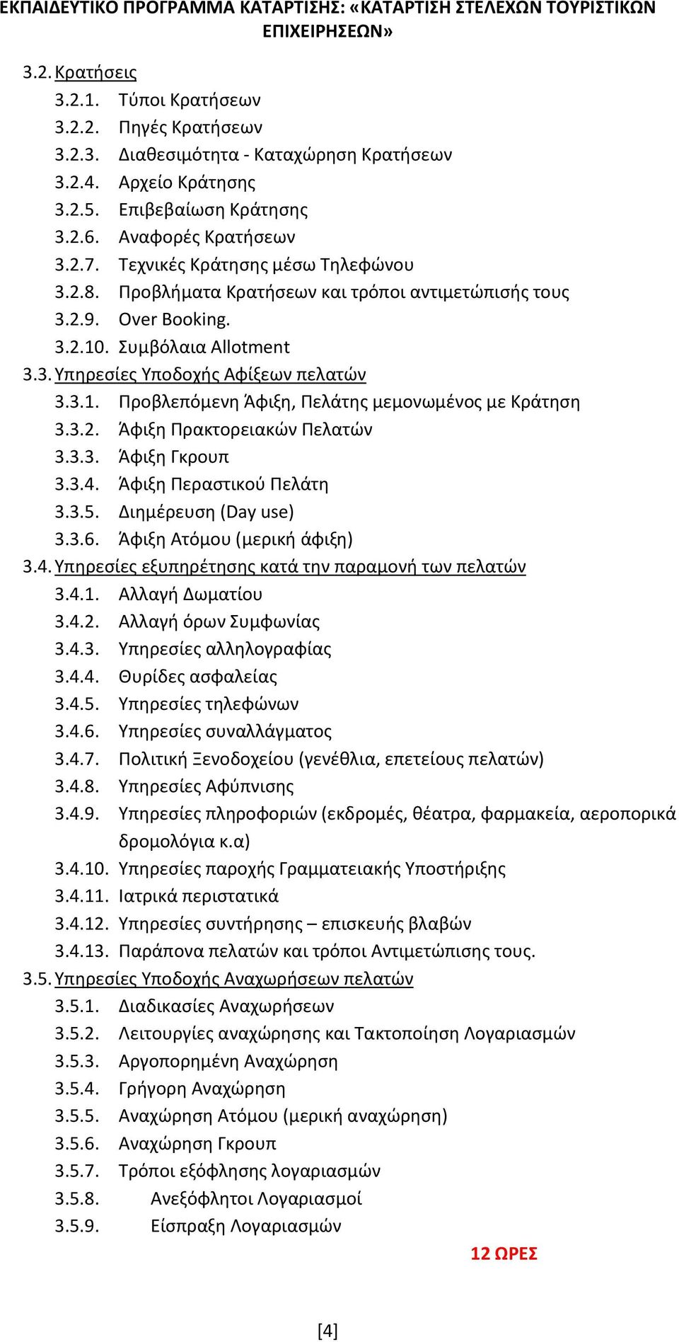 3.2. Άφιξη Πρακτορειακών Πελατών 3.3.3. Άφιξη Γκρουπ 3.3.4. Άφιξη Περαστικού Πελάτη 3.3.5. Διημέρευση (Day use) 3.3.6. Άφιξη Ατόμου (μερική άφιξη) 3.4. Υπηρεσίες εξυπηρέτησης κατά την παραμονή των πελατών 3.