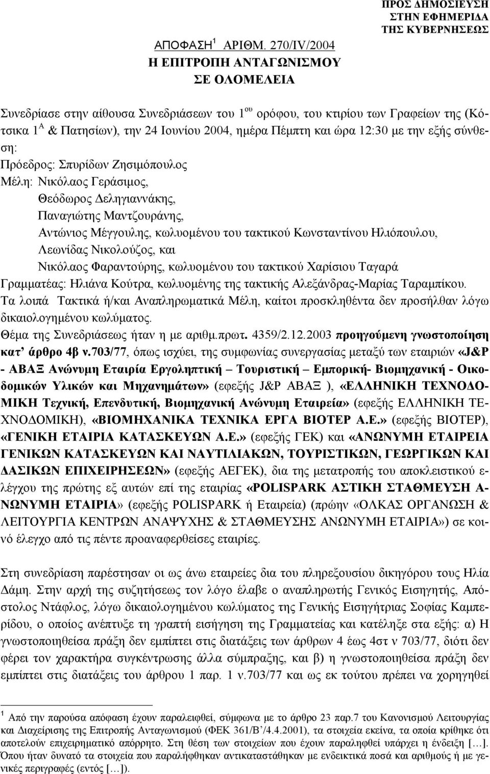 ημέρα Πέμπτη και ώρα 12:30 με την εξής σύνθεση: Πρόεδρος: Σπυρίδων Ζησιμόπουλος Μέλη: Νικόλαος Γεράσιμος, Θεόδωρος Δεληγιαννάκης, Παναγιώτης Μαντζουράνης, Αντώνιος Μέγγουλης, κωλυομένου του τακτικού