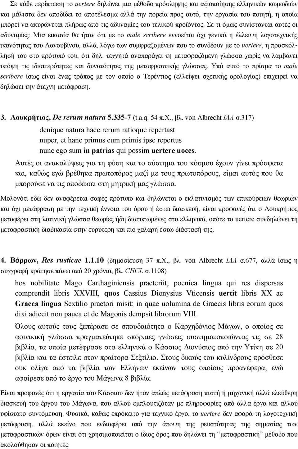 Σε τι όμως συνίστανται αυτές οι αδυναμίες; Μια εικασία θα ήταν ότι με το male scribere εννοείται όχι γενικά η έλλειψη λογοτεχνικής ικανότητας του Λανουβίνου, αλλά, λόγω των συμφραζομένων που το