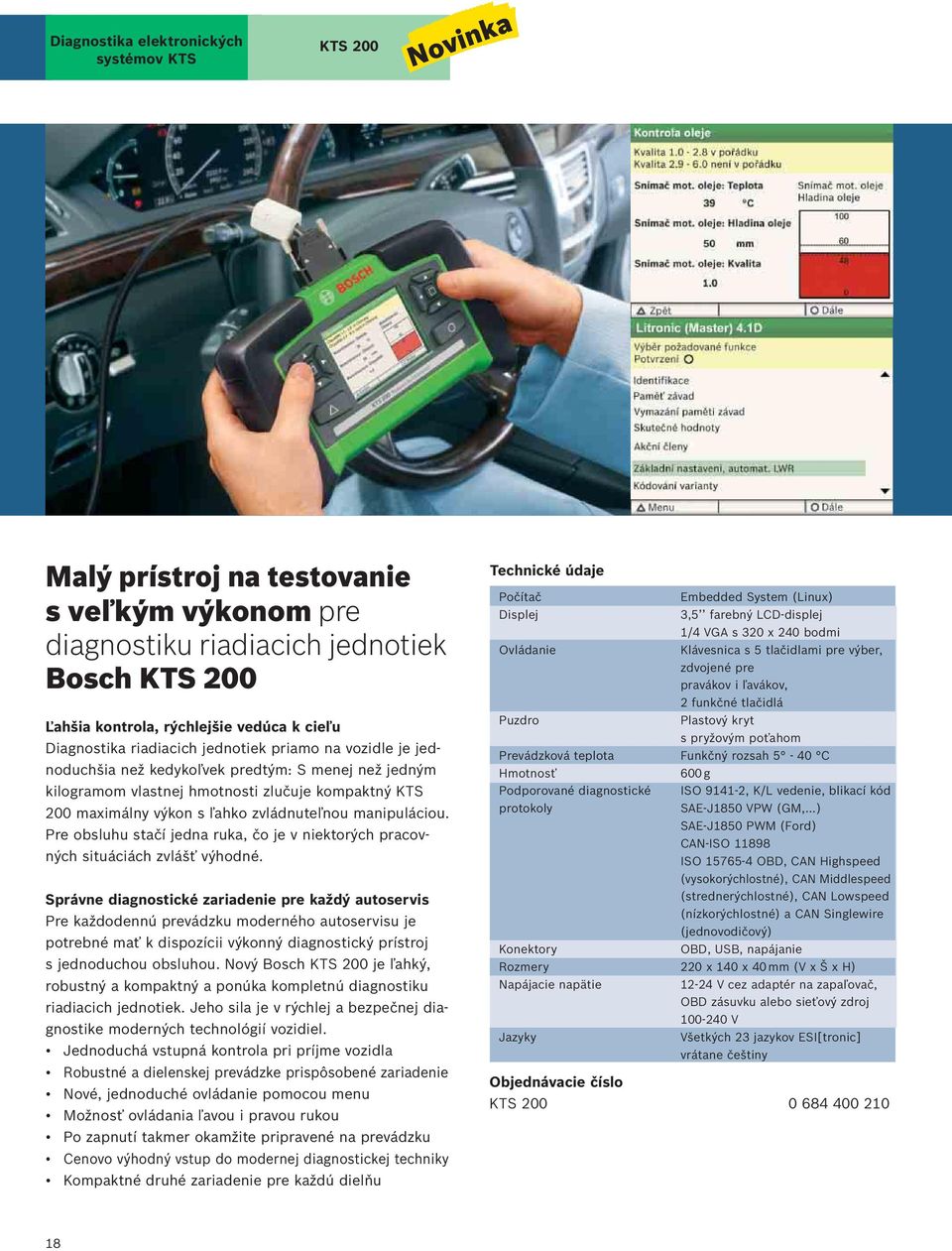 zvládnuteľnou manipuláciou. Pre obsluhu stačí jedna ruka, čo je v niektorých pracovných situáciách zvlášť výhodné.