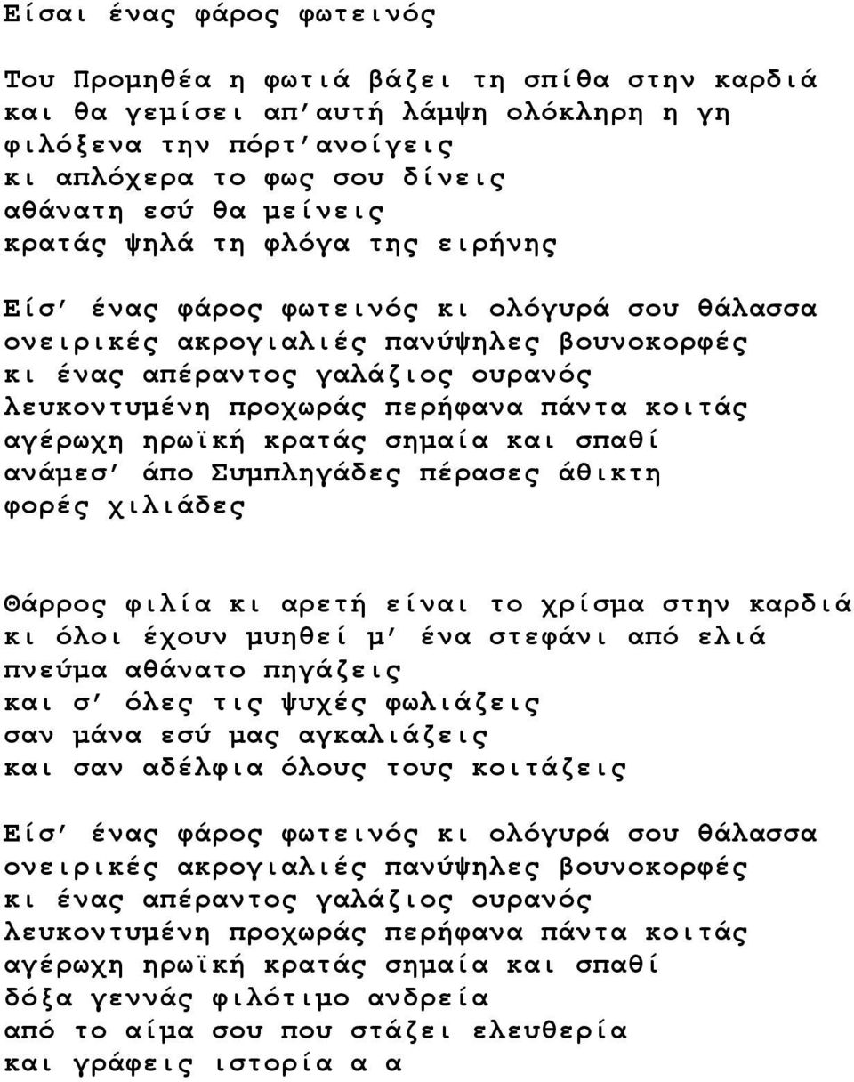 κοιτάς αγέρωχη ηρωϊκή κρατάς σημαία και σπαθί ανάμεσ άπο Συμπληγάδες πέρασες άθικτη φορές χιλιάδες Θάρρος φιλία κι αρετή είναι το χρίσμα στην καρδιά κι όλοι έχουν μυηθεί μ ένα στεφάνι από ελιά πνεύμα