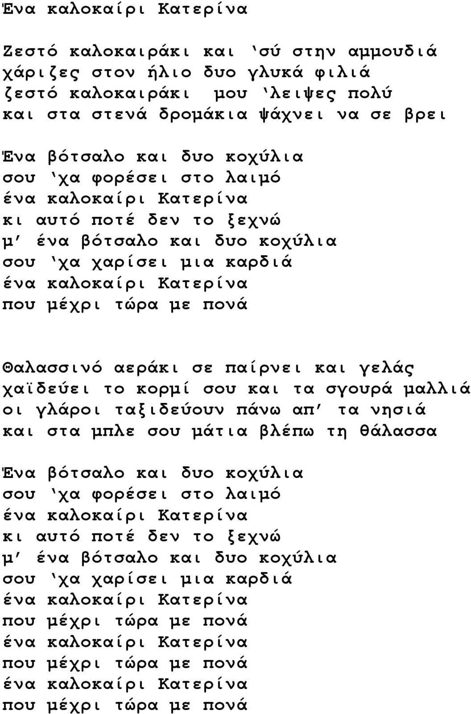 αεράκι σε παίρνει και γελάς χαϊδεύει το κορμί σου και τα σγουρά μαλλιά οι γλάροι ταξιδεύουν πάνω απ τα νησιά και στα μπλε σου μάτια βλέπω τη θάλασσα Ένα βότσαλο και δυο