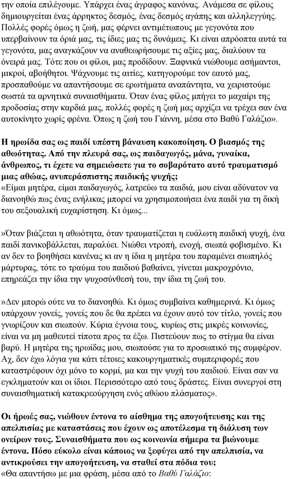 Κι είναι απρόοπτα αυτά τα γεγονότα, μας αναγκάζουν να αναθεωρήσουμε τις αξίες μας, διαλύουν τα όνειρά μας. Τότε που οι φίλοι, μας προδίδουν. Ξαφνικά νιώθουμε ασήμαντοι, μικροί, αβοήθητοι.