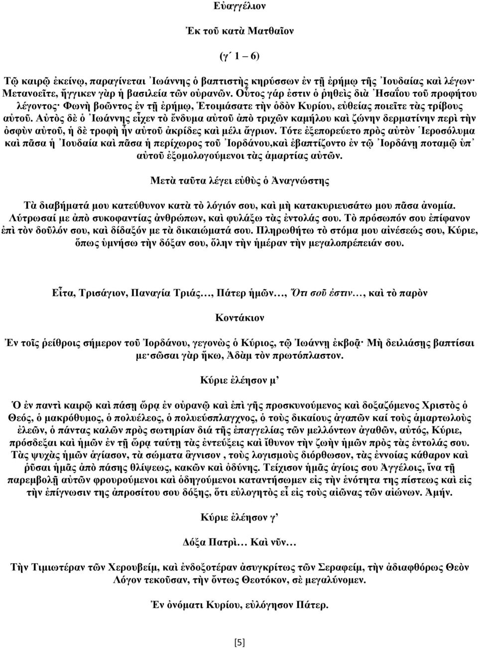 Αὐτὸς δὲ ὁ Ιωάννης εἶχεν τὸ ἔνδυμα αὐτοῦ ἀπὸ τριχῶν καμήλου καὶ ζώνην δερματίνην περὶ τὴν ὀσφὺν αὐτοῦ, ἡ δὲ τροφὴ ἦν αὐτοῦ ἀκρίδες καὶ μέλι ἄγριον.