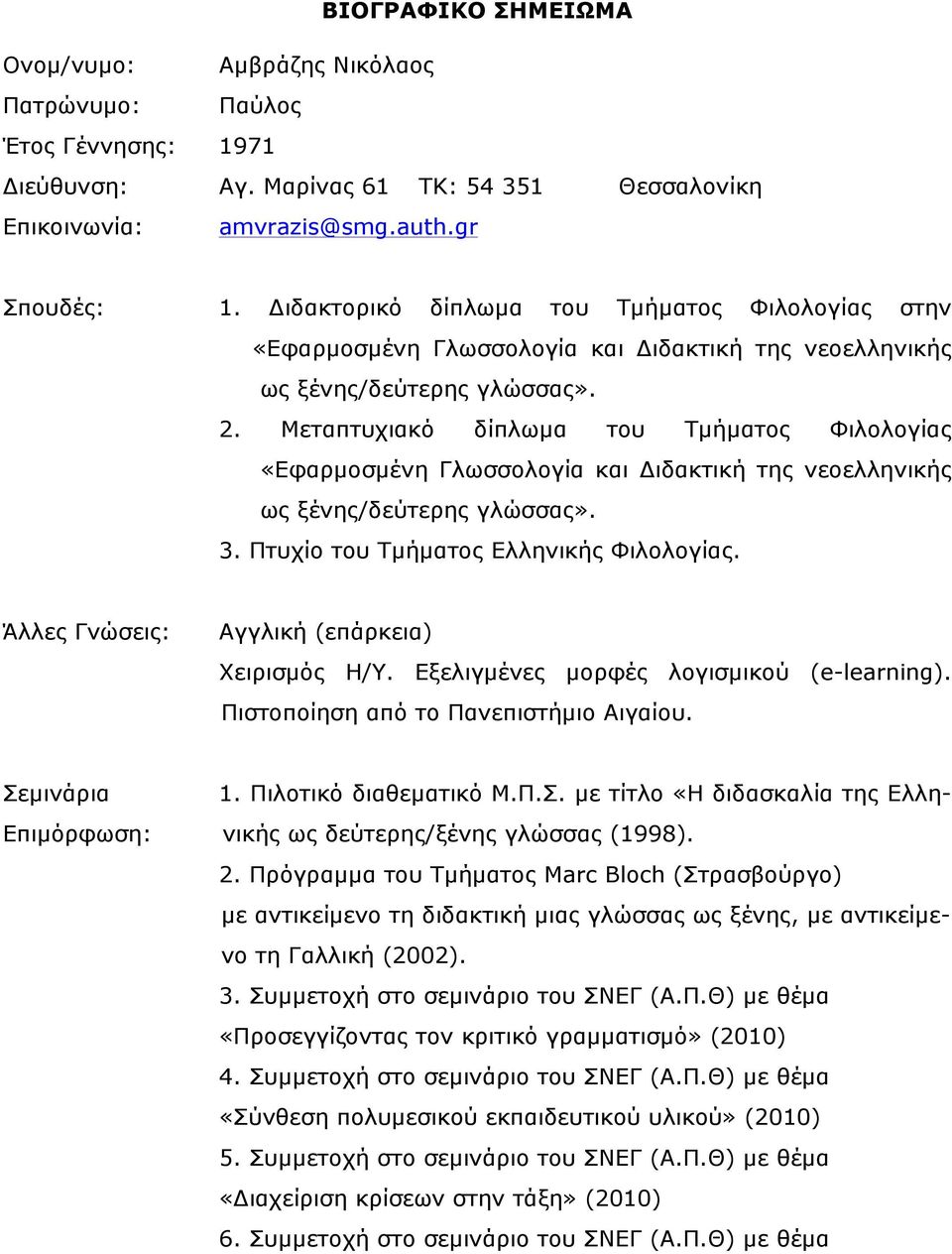 Μεταπτυχιακό δίπλωµα του Τµήµατος Φιλολογίας «Εφαρµοσµένη Γλωσσολογία και Διδακτική της νεοελληνικής ως ξένης/δεύτερης γλώσσας». 3. Πτυχίο του Τµήµατος Ελληνικής Φιλολογίας.